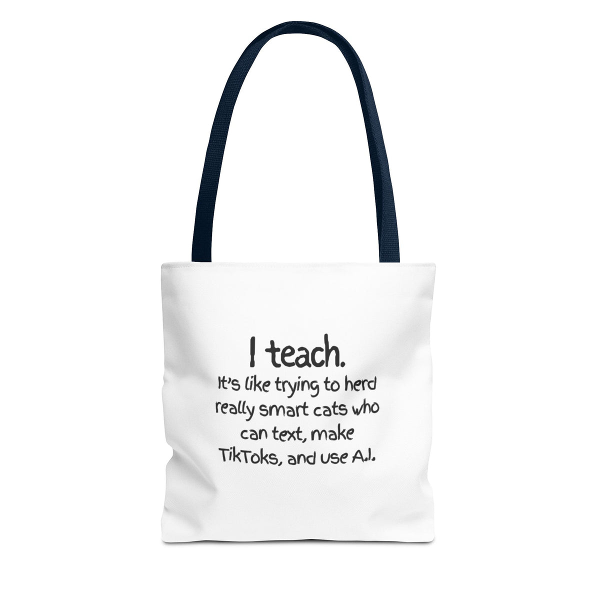 Teacher Tote Bag — “I teach. It’s like trying to herd really smart cats who can text, make TikToks, and use AI.”