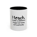 Teacher Mug — "I Teach. I Make a Difference. Maybe Not Today, But Eventually." Accent Coffee Cup