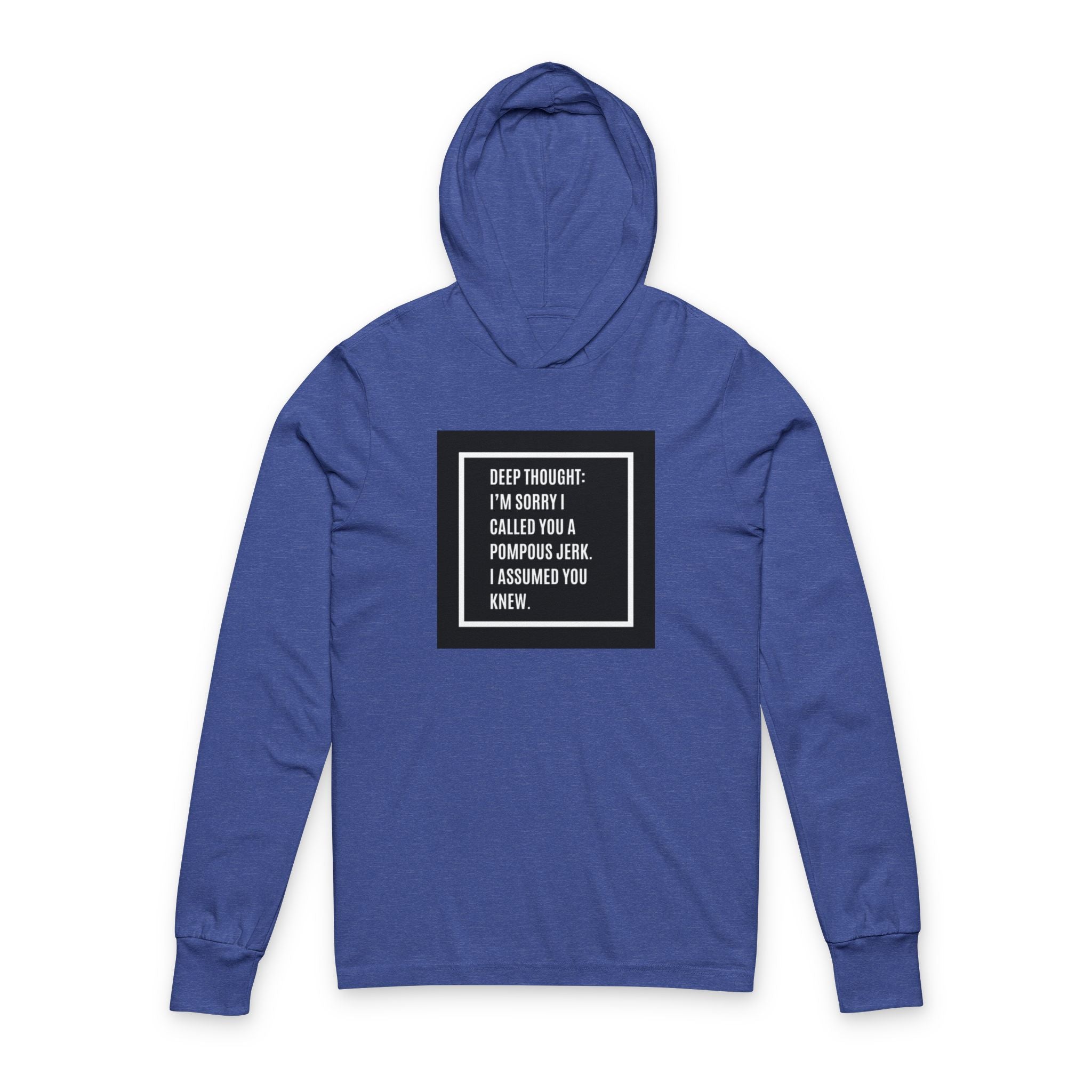 Deep Thought Humorous Hooded Long Sleeve Tee — "Deep Thought: I'm Sorry I Called You A Pompous Jerk"