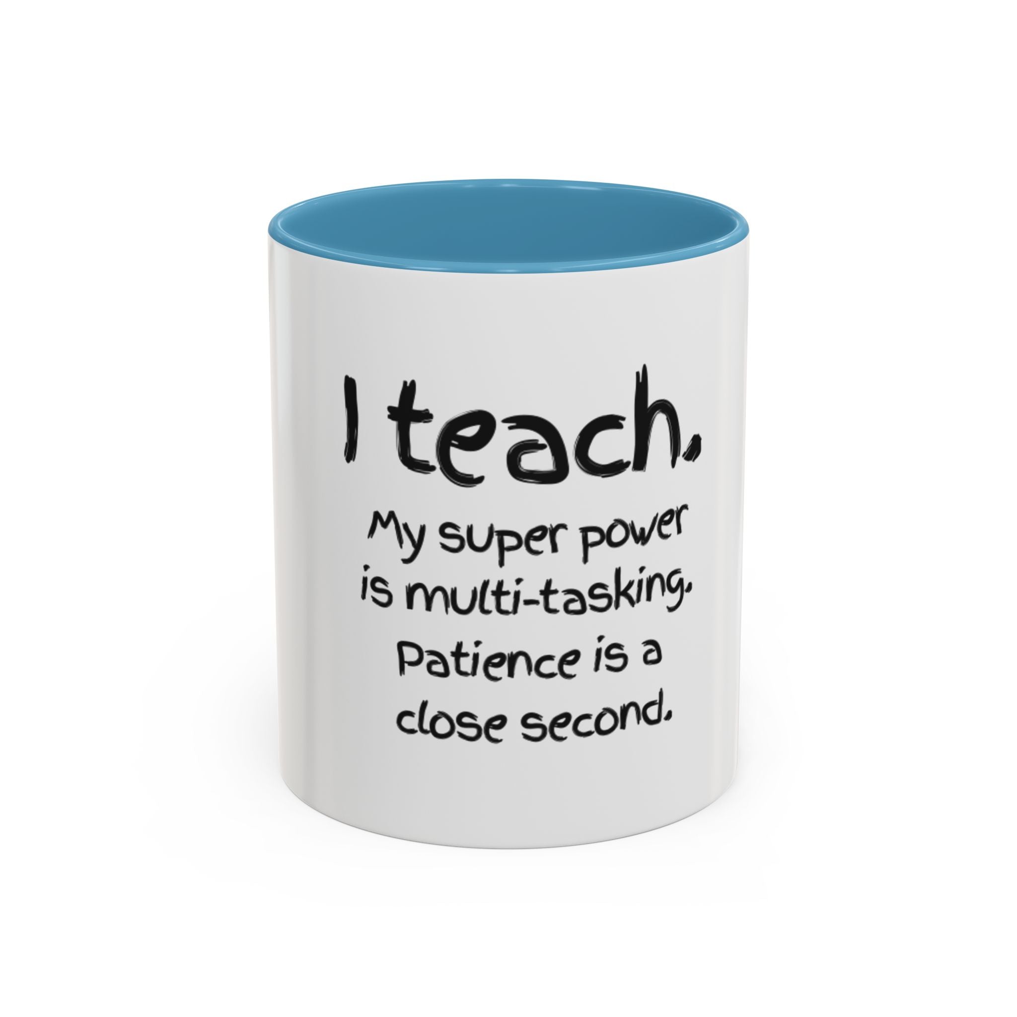 Teacher Coffee Mug — “I Teach. My Super Power is Multi-Tasking, Patience Is a Close Second” Accent Mug