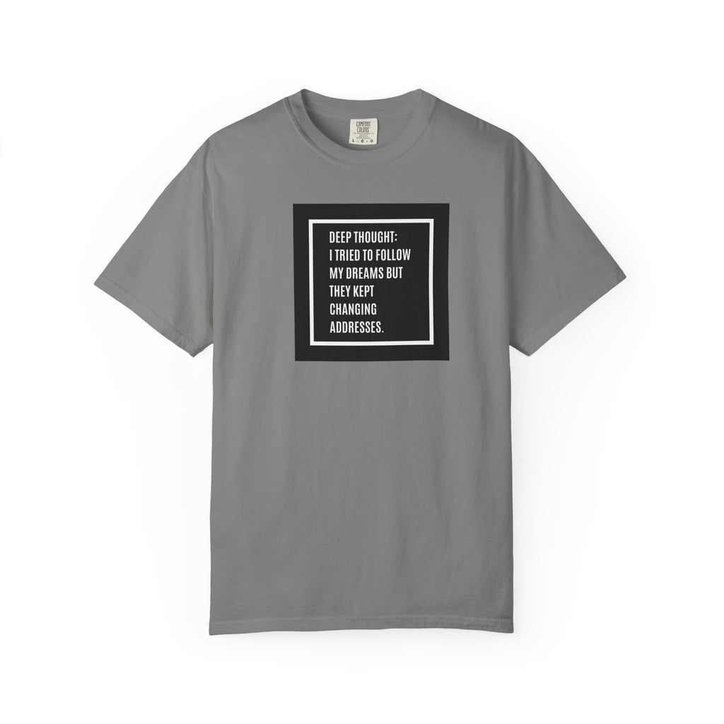 "Deep Thought: I Tried to Follow My Dreams" Minimal Quote Tee