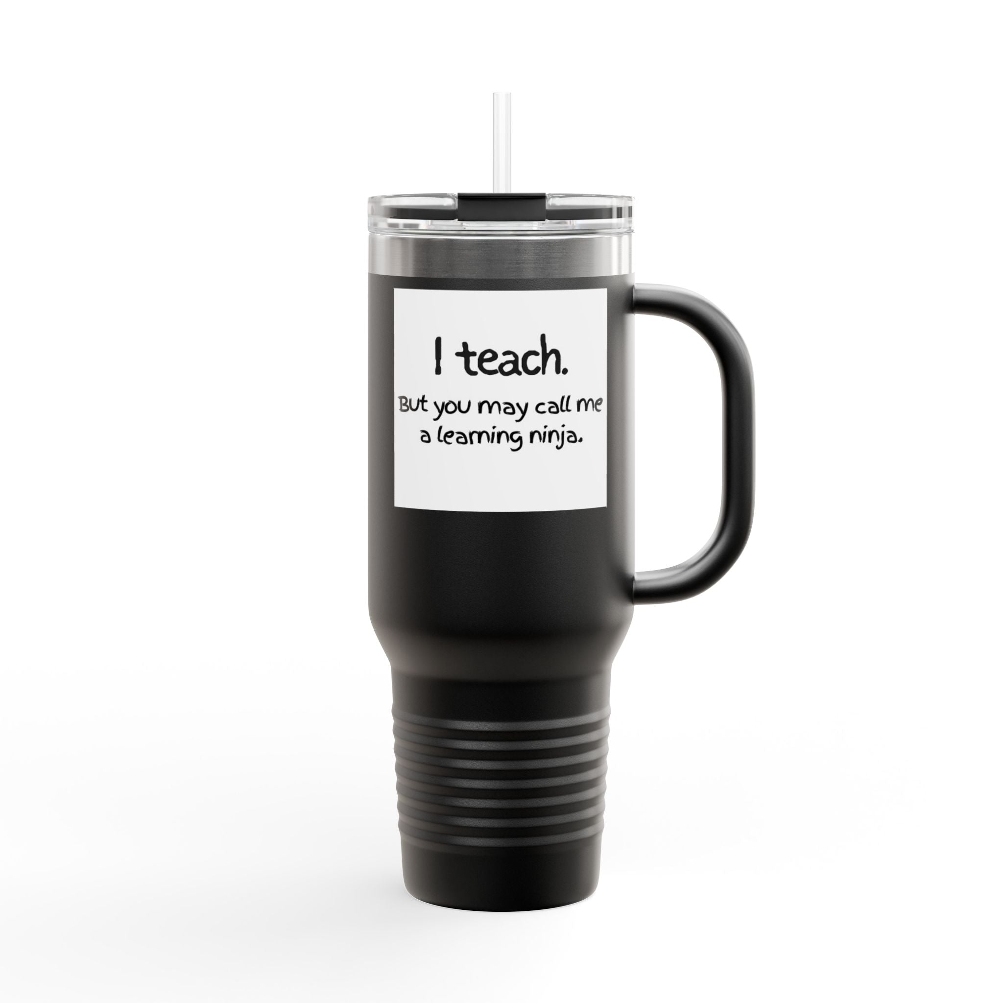 Travel Mug — "I teach. But you may call me a learning ninja." 40oz Insulated Teacher Tumbler