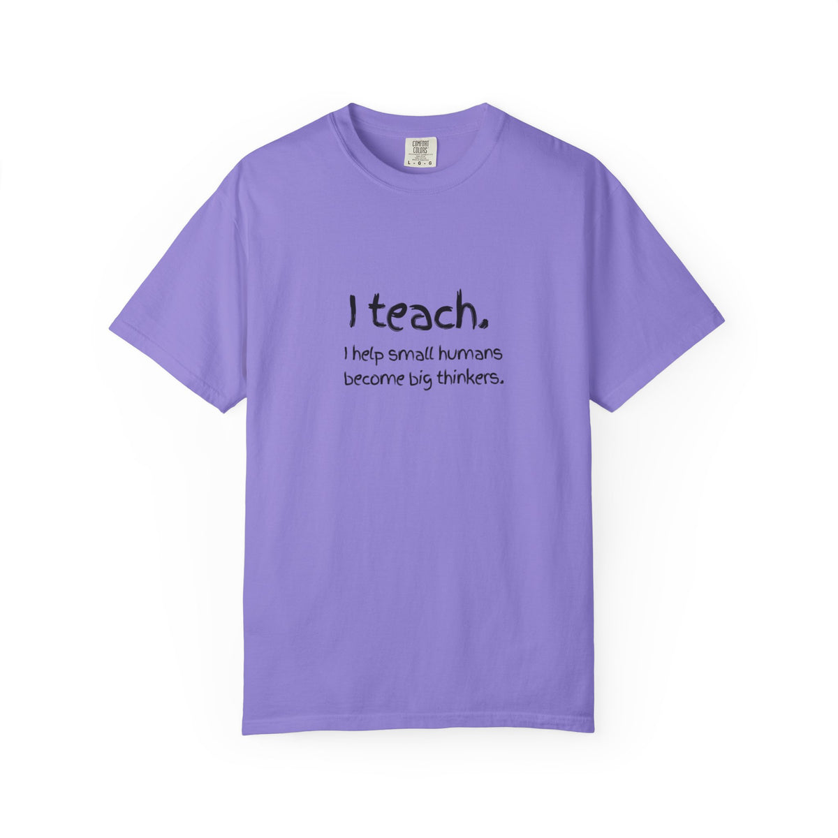 Teacher T-Shirt — “I teach. I help small humans become big thinkers.” with Colorful Back Art