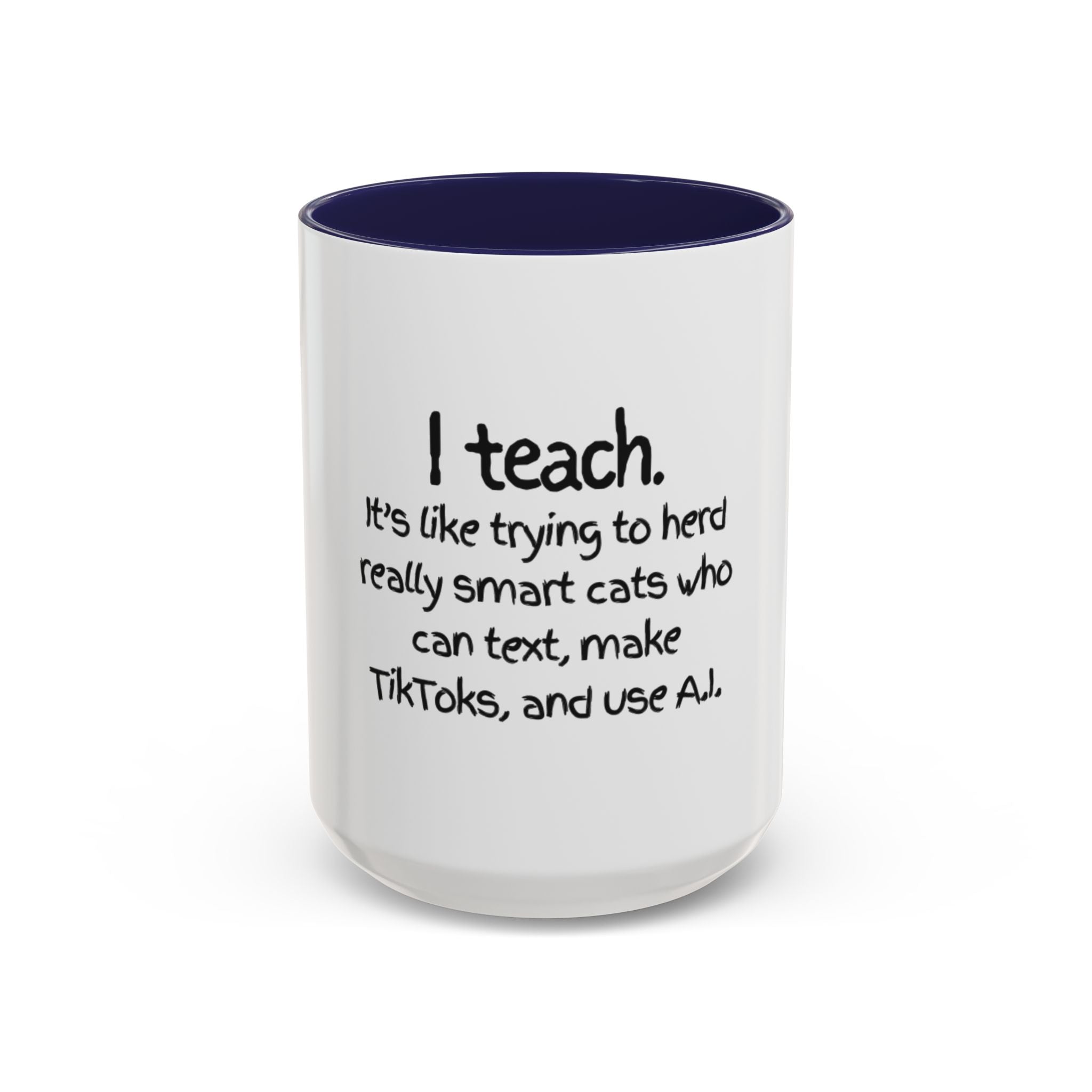 Teacher Coffee Mug — "I Teach. It's like trying to herd really smart cats who can text, make TikToks, and use A.I."