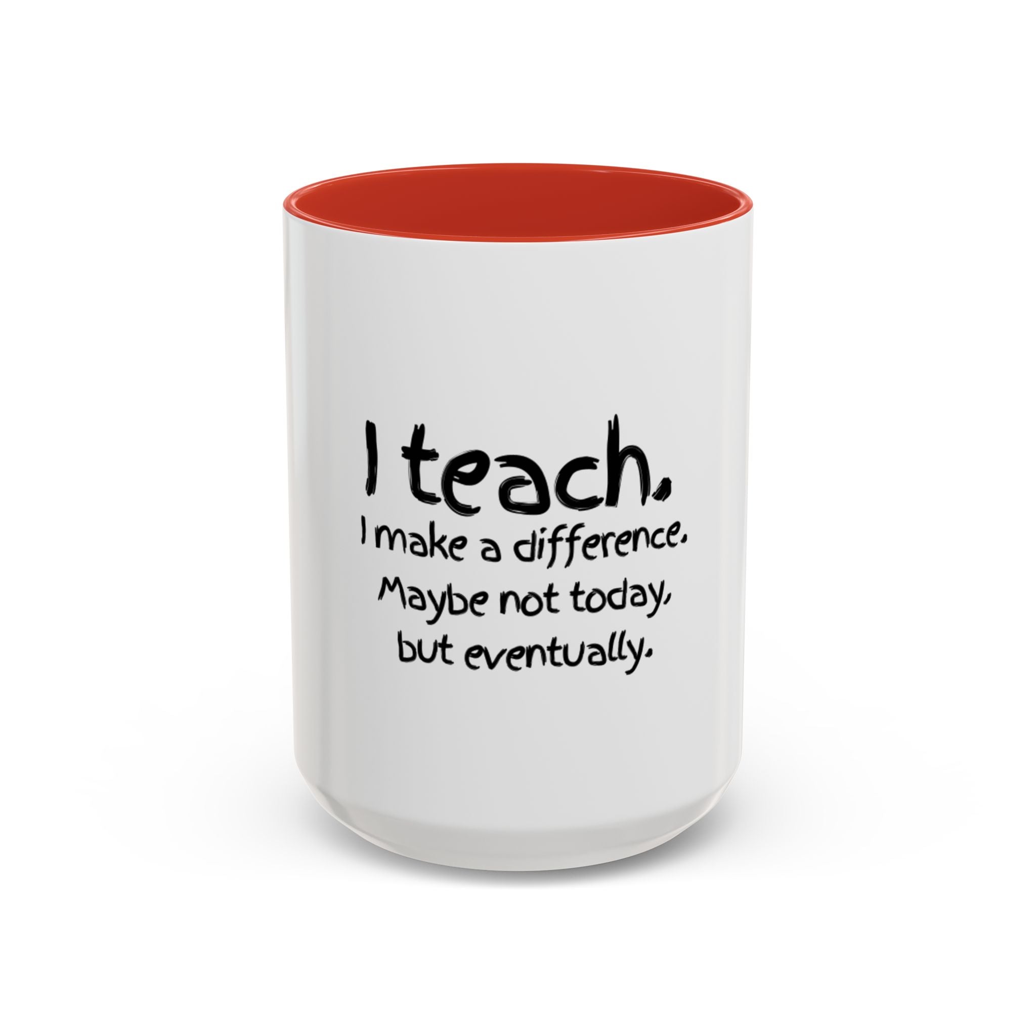 Teacher Mug — "I Teach. I Make a Difference. Maybe Not Today, But Eventually." Accent Coffee Cup