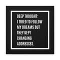 Canvas Wall Art - "Deep Thought: I Tried To Follow My Dreams But They Kept Changing Addresses" — Humorous Black Typography Print