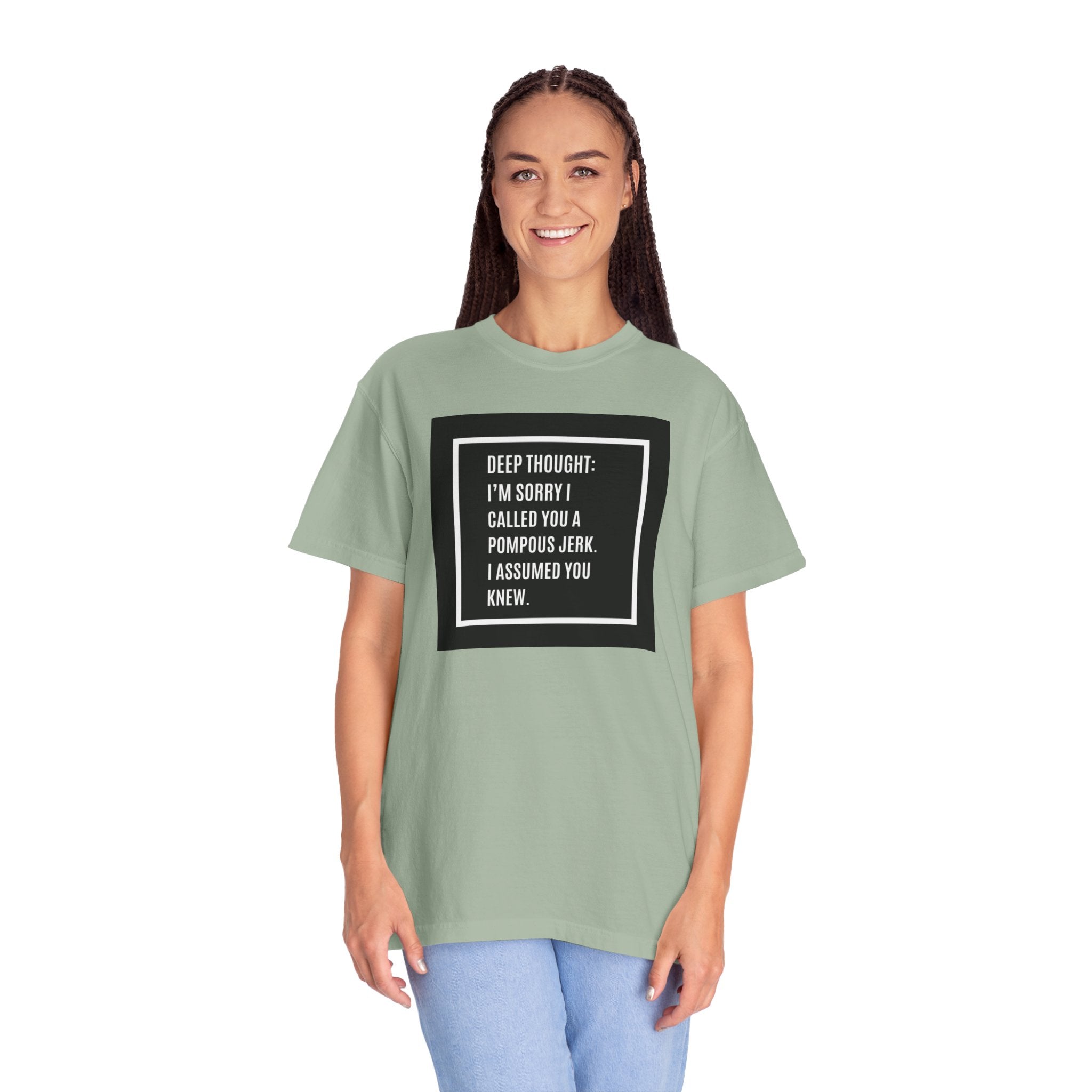 Funny Quote T-Shirt — “Deep Thought: I’m Sorry I Called You a Pompous Jerk. I Assumed You Knew.”