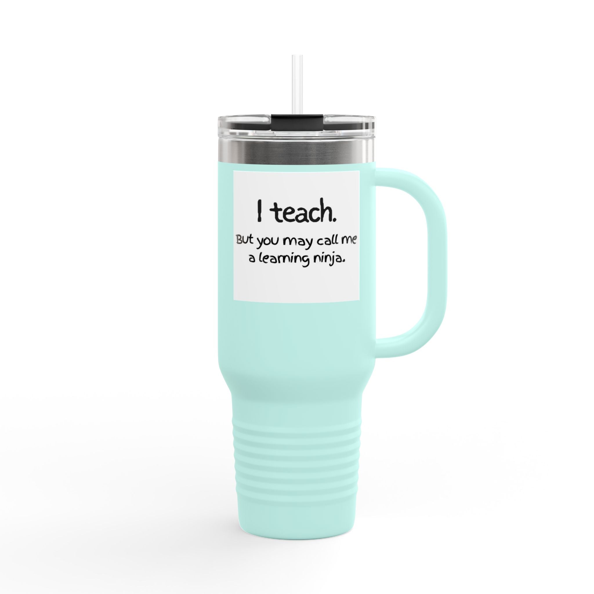 Travel Mug — "I teach. But you may call me a learning ninja." 40oz Insulated Teacher Tumbler