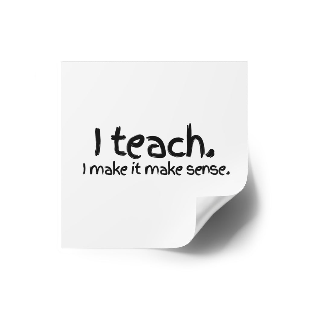 I Teach. I Make It Make Sense. — Square Teacher Sticker (Indoor/Outdoor)