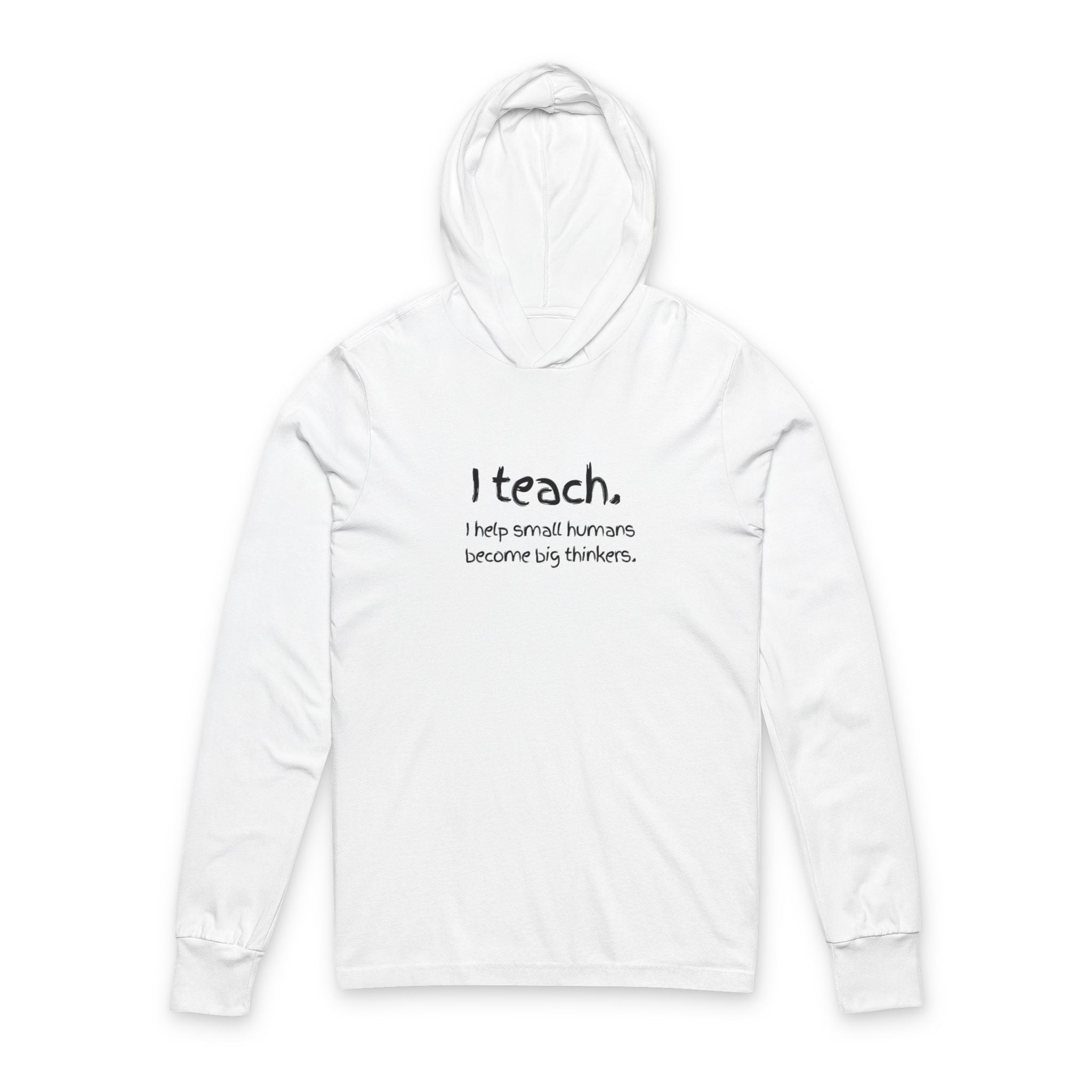 Teacher Hooded Long Sleeve Tee — "I teach. I help small humans become big thinkers." with Colorful Art Back