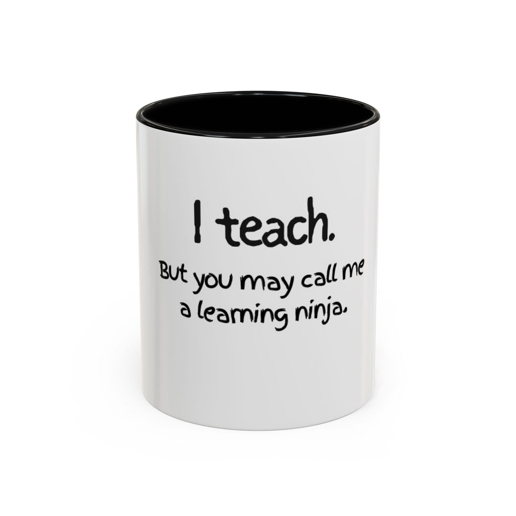 Teacher Coffee Mug — "I teach. But you may call me a learning ninja." Accent Mug