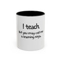 Teacher Coffee Mug — "I teach. But you may call me a learning ninja." Accent Mug