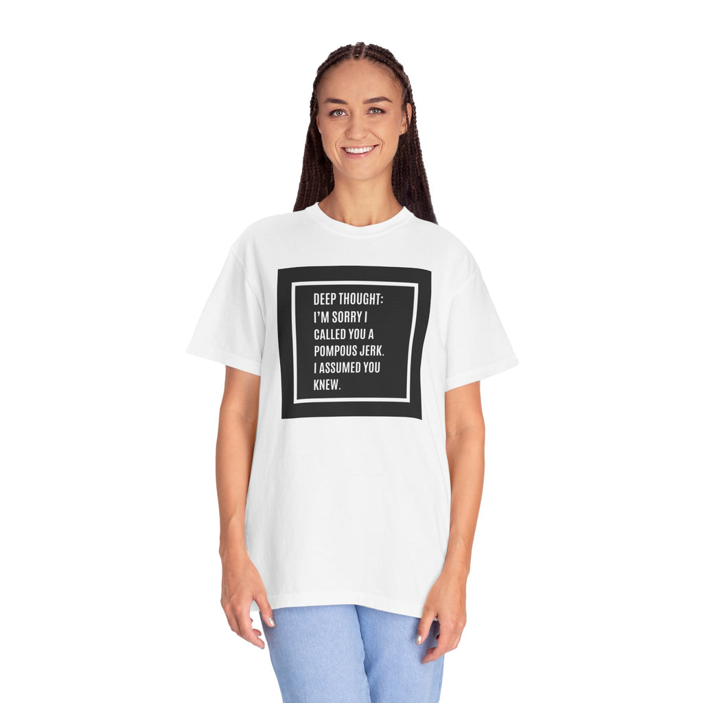 Funny Quote T-Shirt — “Deep Thought: I’m Sorry I Called You a Pompous Jerk. I Assumed You Knew.”