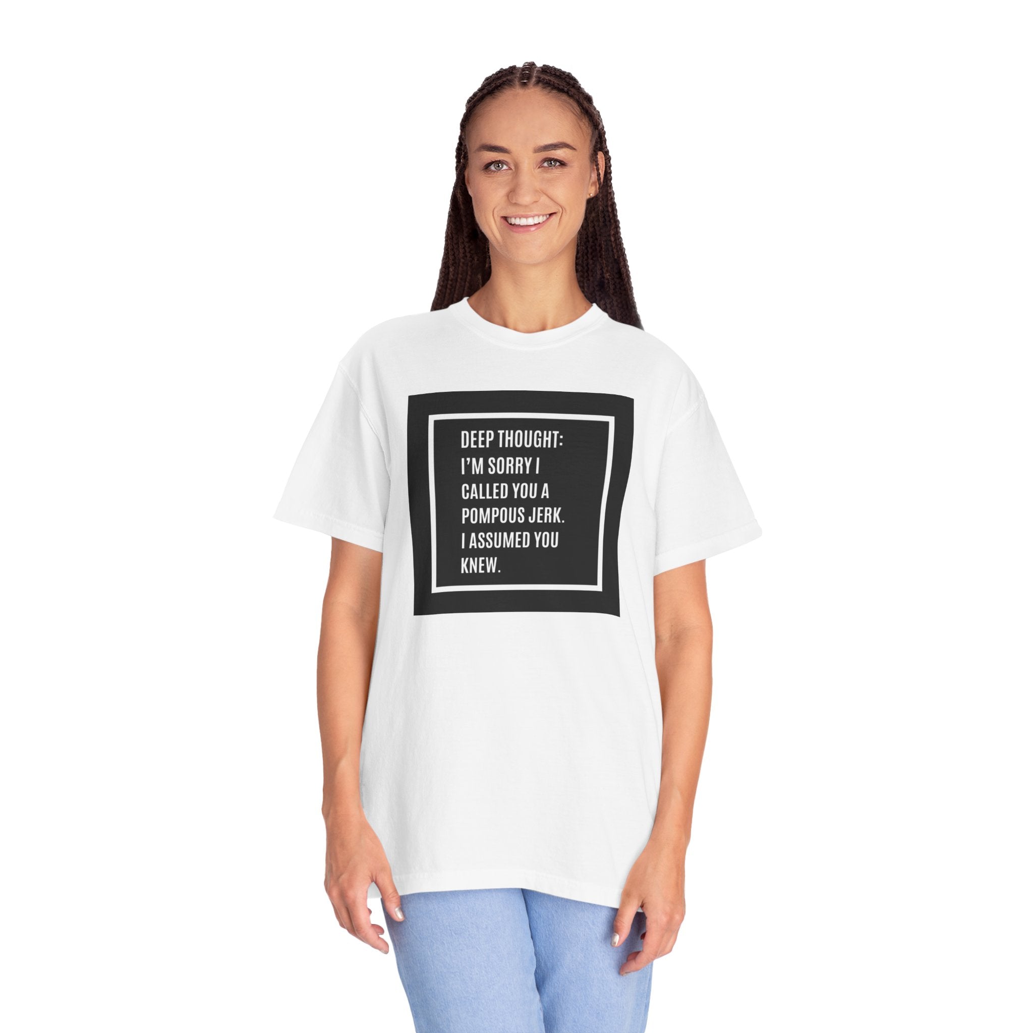 Funny Quote T-Shirt — “Deep Thought: I’m Sorry I Called You a Pompous Jerk. I Assumed You Knew.”