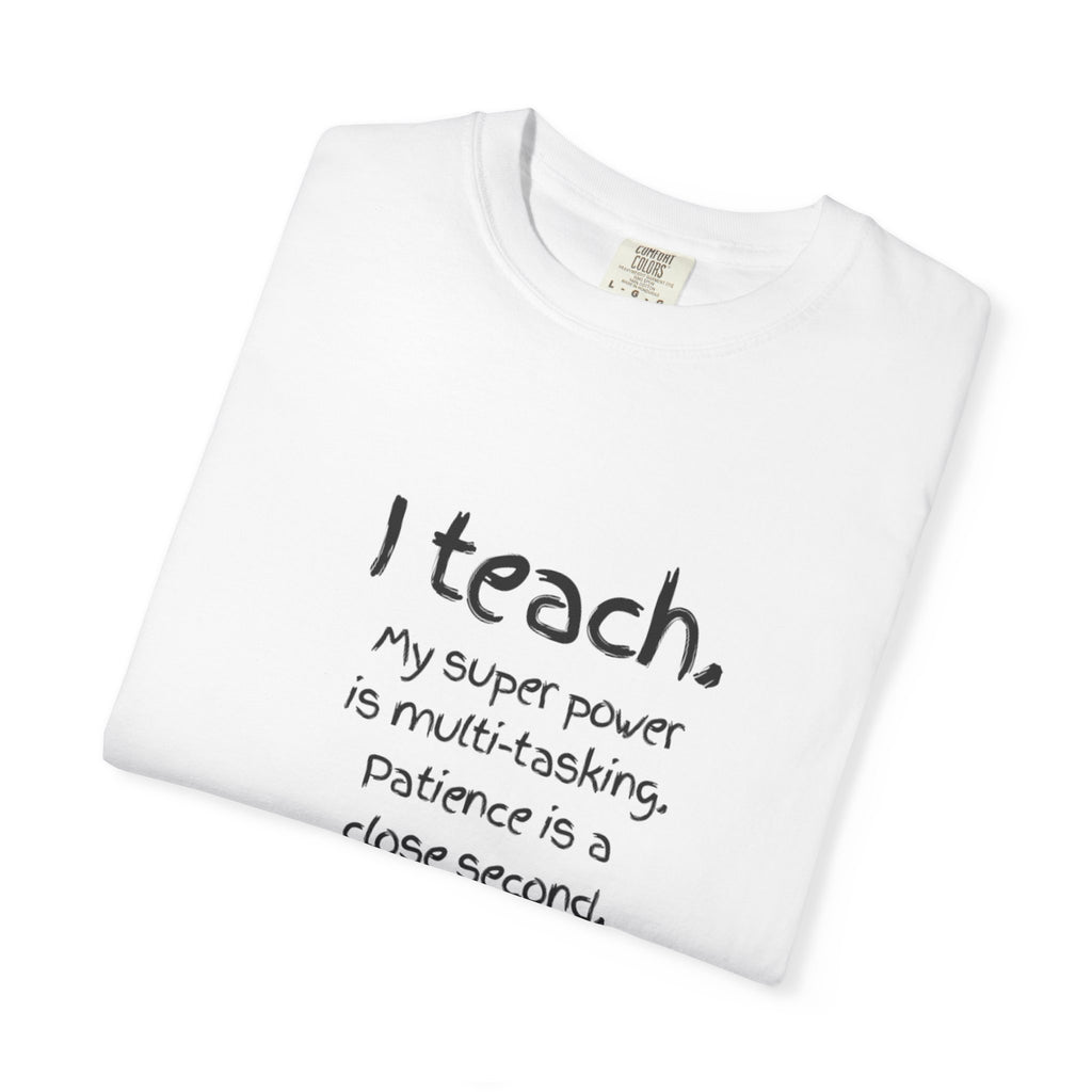 I Teach Teacher T-Shirt — “I teach. My super power is multi-tasking” Casual Educator Tee