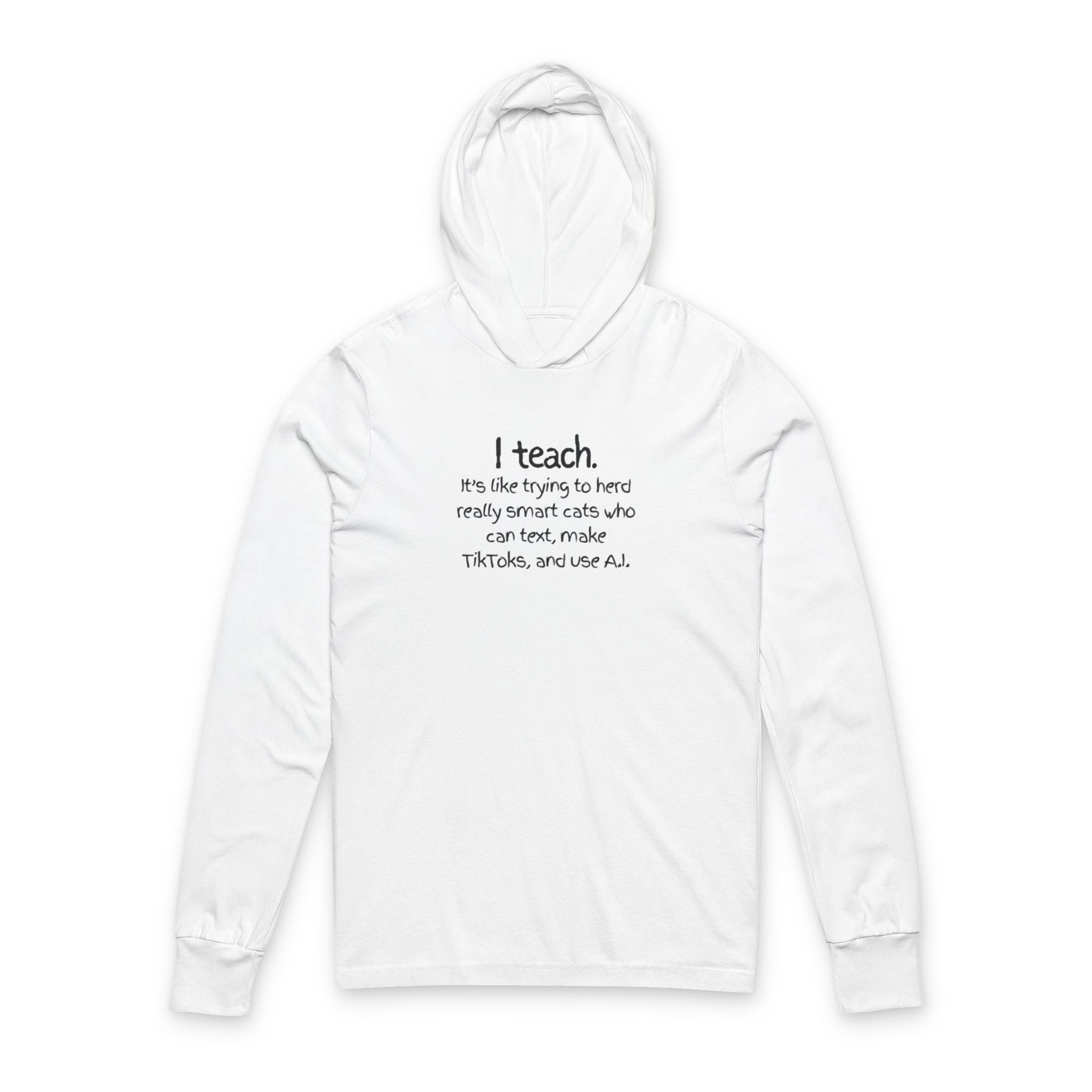 Teacher Hoodie Tee — “I teach. It’s like trying to herd really smart cats…” Long-Sleeve Hooded Tee