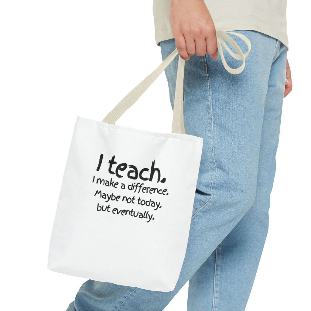 Teacher Tote Bag — "I teach. I make a difference. Maybe not today, but eventually."