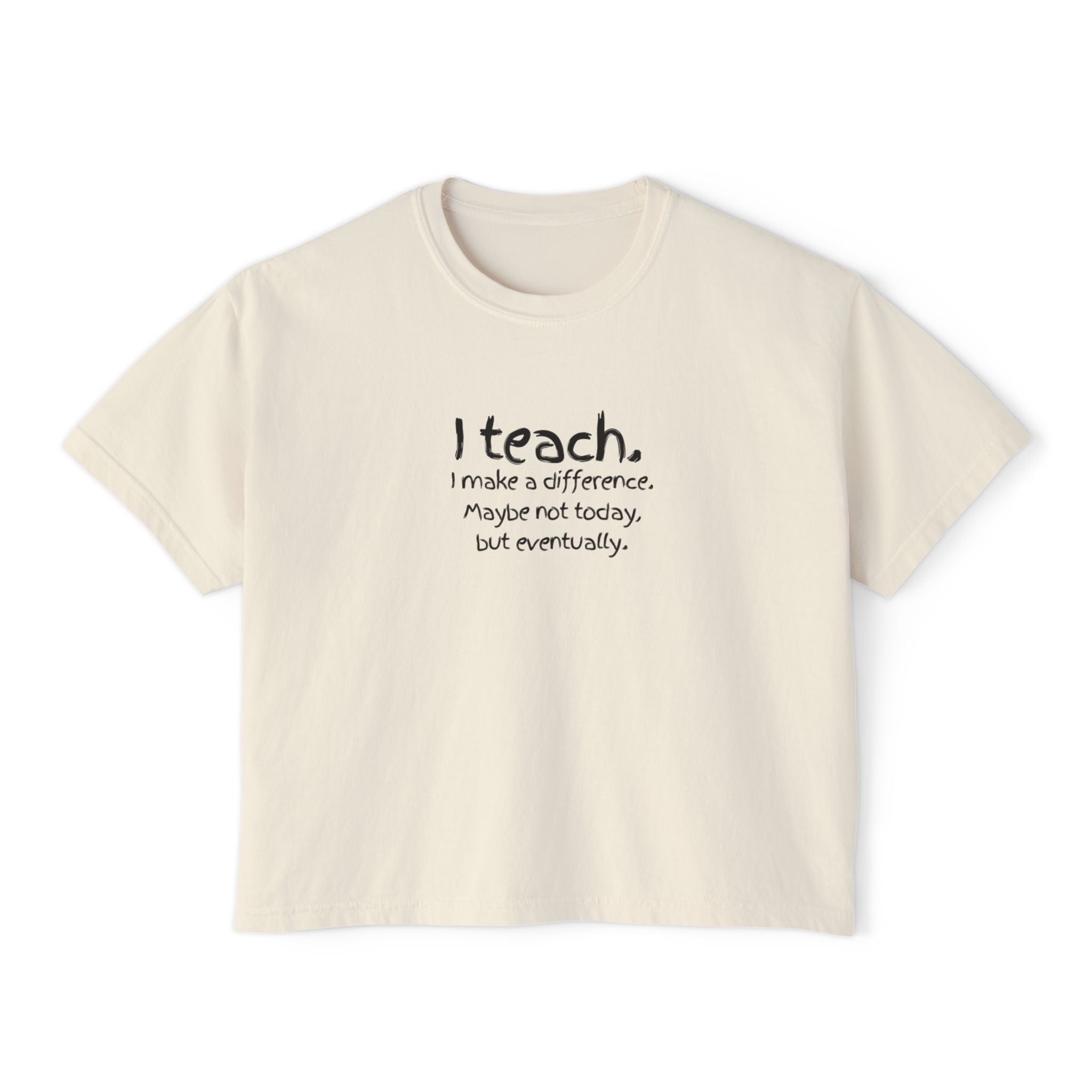Teacher Tee — “I teach. I make a difference. Maybe not today, but eventually.” Boxy Women's T‑Shirt