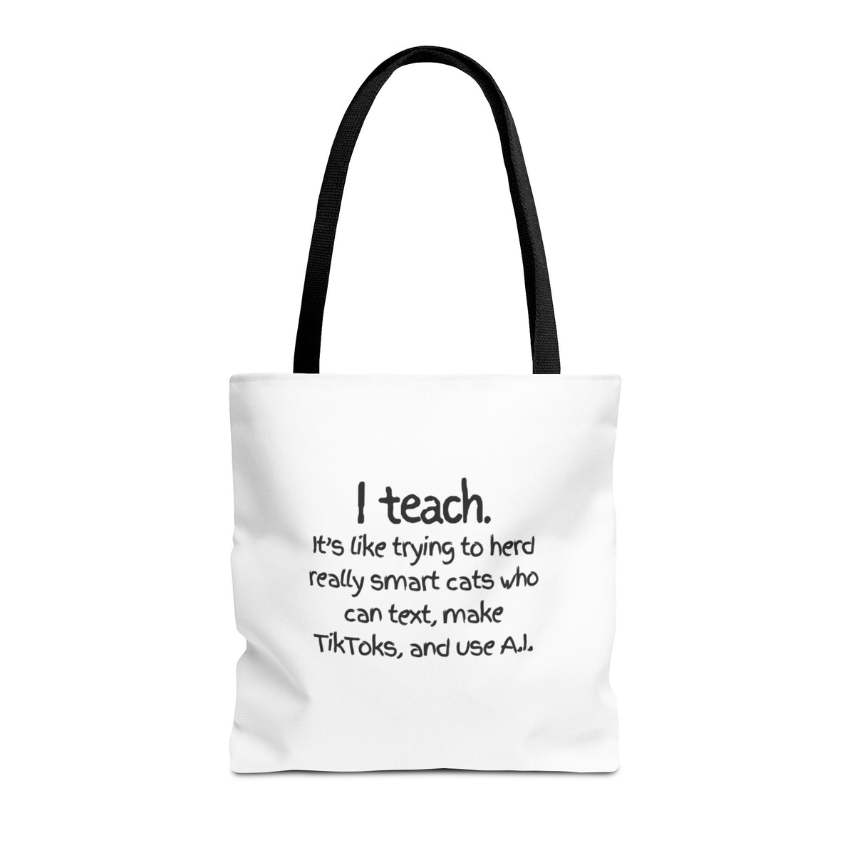 Teacher Tote Bag — “I teach. It’s like trying to herd really smart cats who can text, make TikToks, and use AI.”