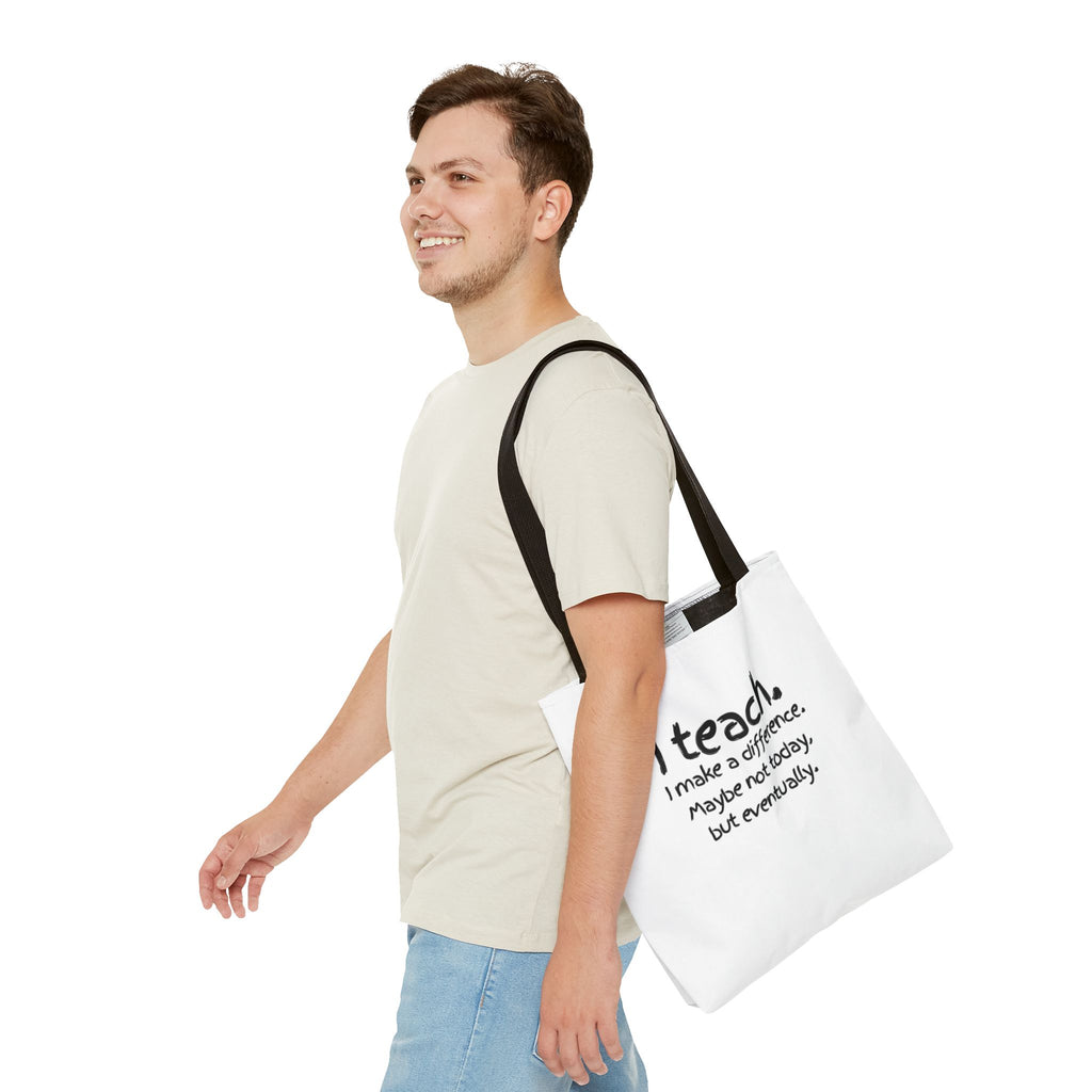 Teacher Tote Bag — "I teach. I make a difference. Maybe not today, but eventually."