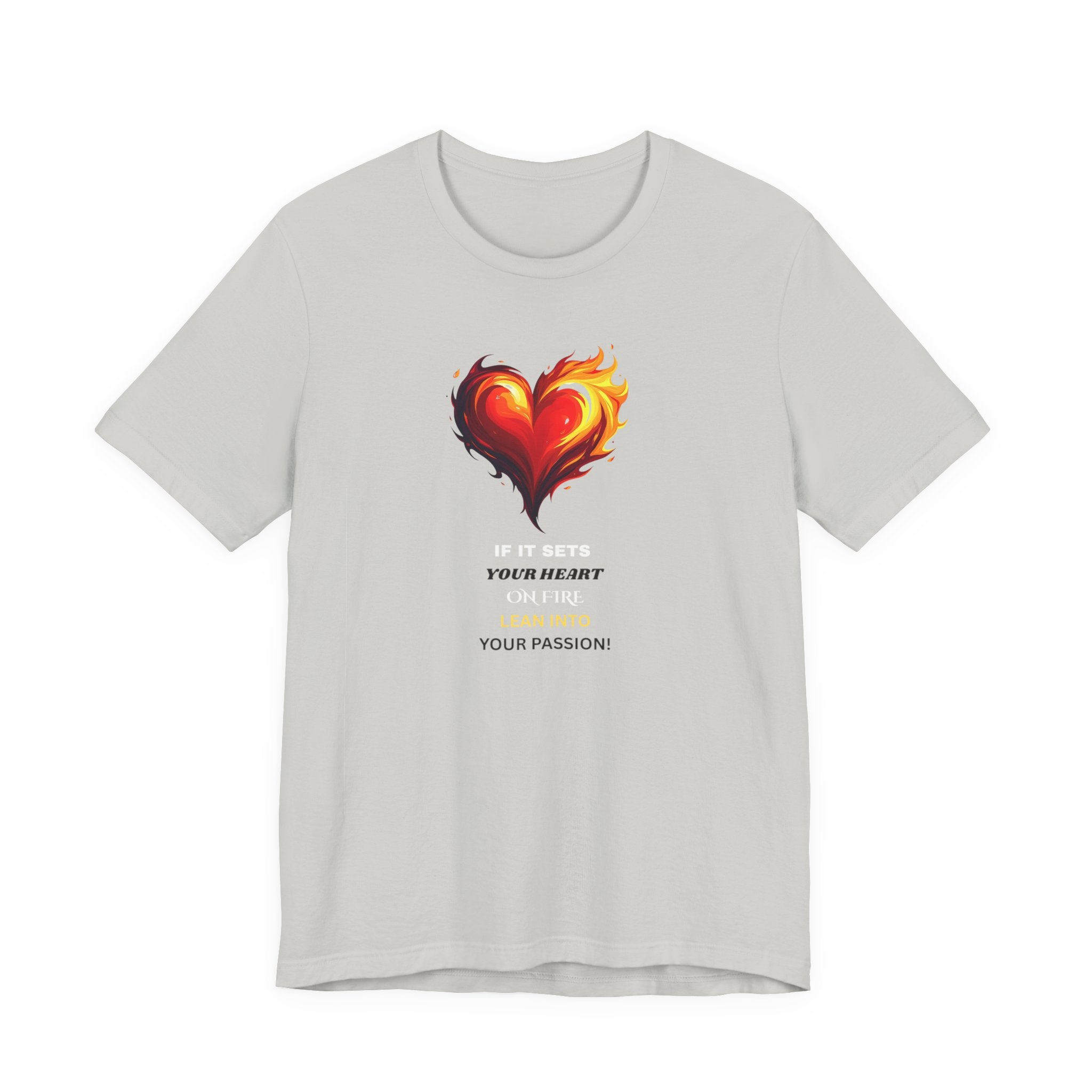 If It Sets Your Heart On Fire! Unisex Tee, Inspirational Gift, Casual Wear, Valentine's Day, Art Lover Shirt, Everyday Comfort