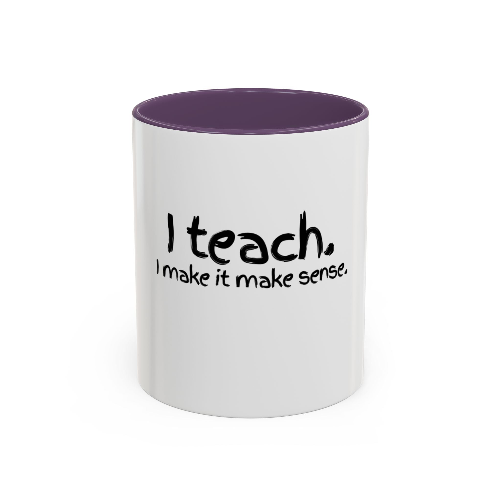 Teacher Coffee Mug - "I Teach. I Make It Make Sense." Accent Ceramic Mug (11/15oz)