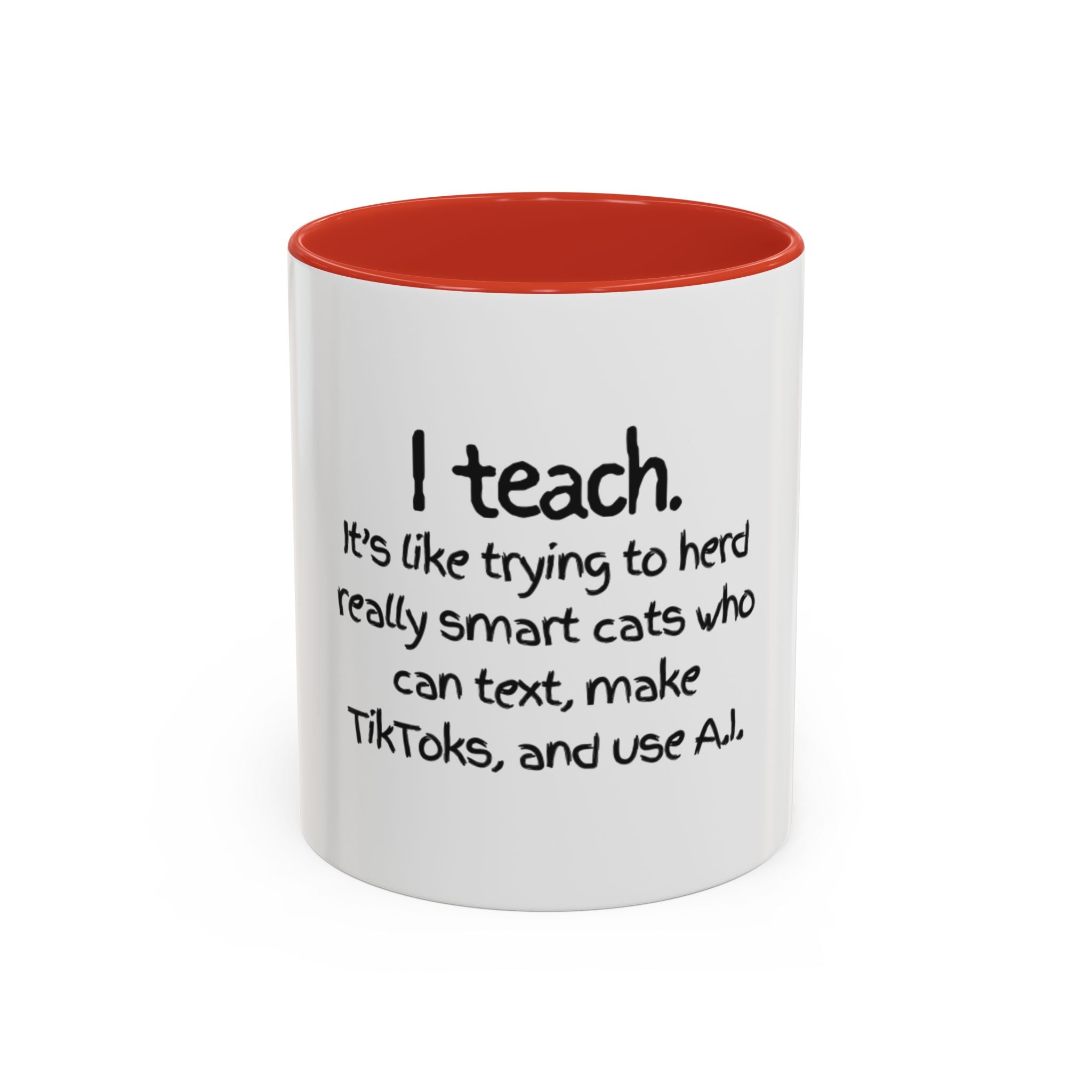 Teacher Coffee Mug — "I Teach. It's like trying to herd really smart cats who can text, make TikToks, and use A.I."