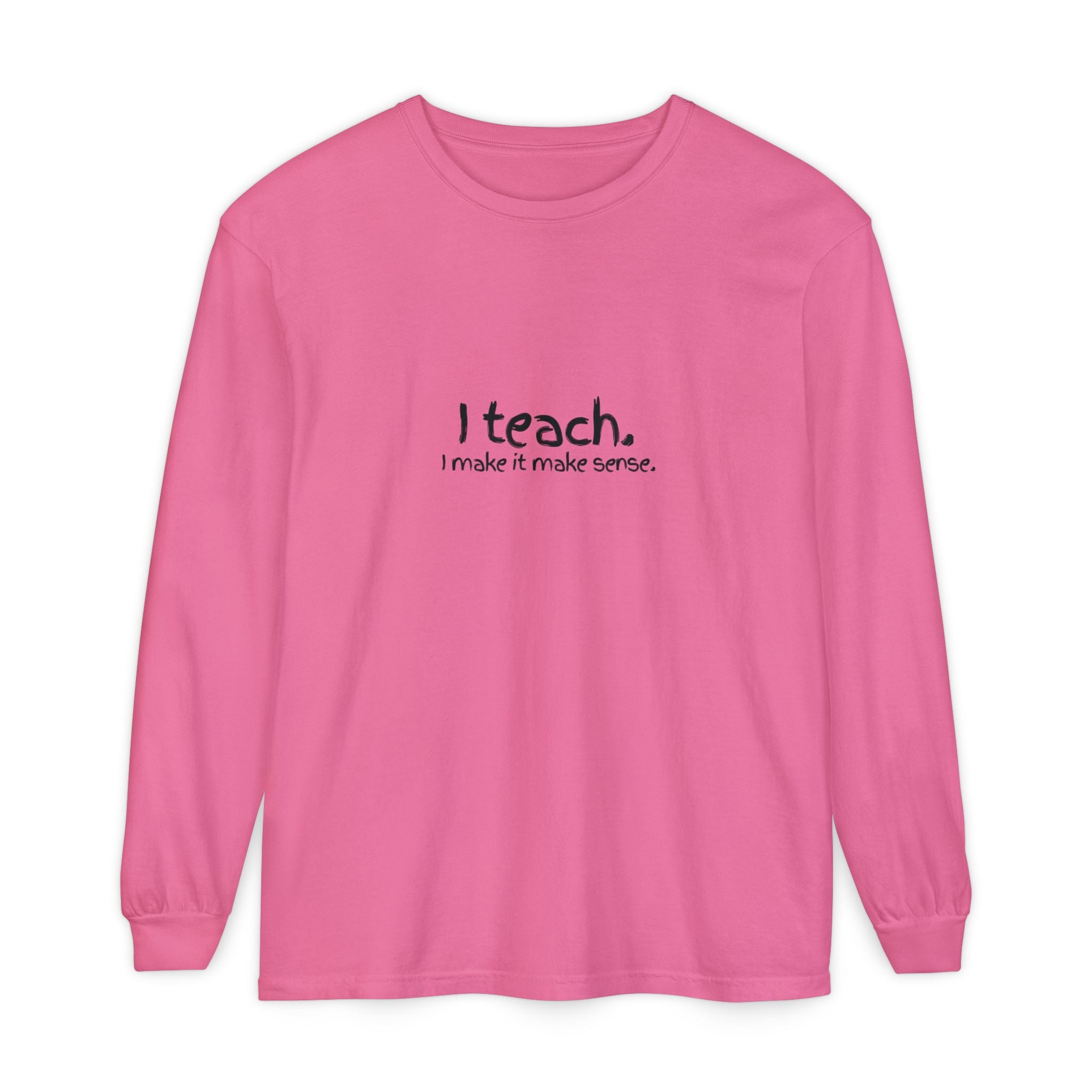 I Teach Long Sleeve T‑Shirt — “I make it make sense.” Teacher Tee with Colorful Original Art Back