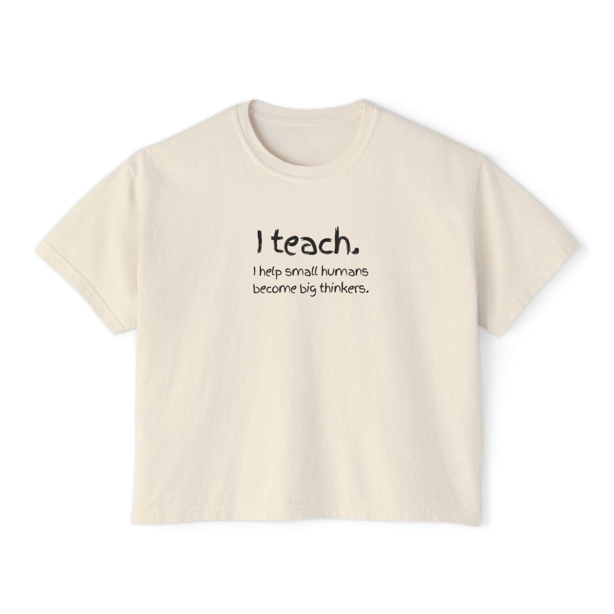 Teacher T-Shirt — "I teach. I help small humans become big thinkers." Boxy Tee