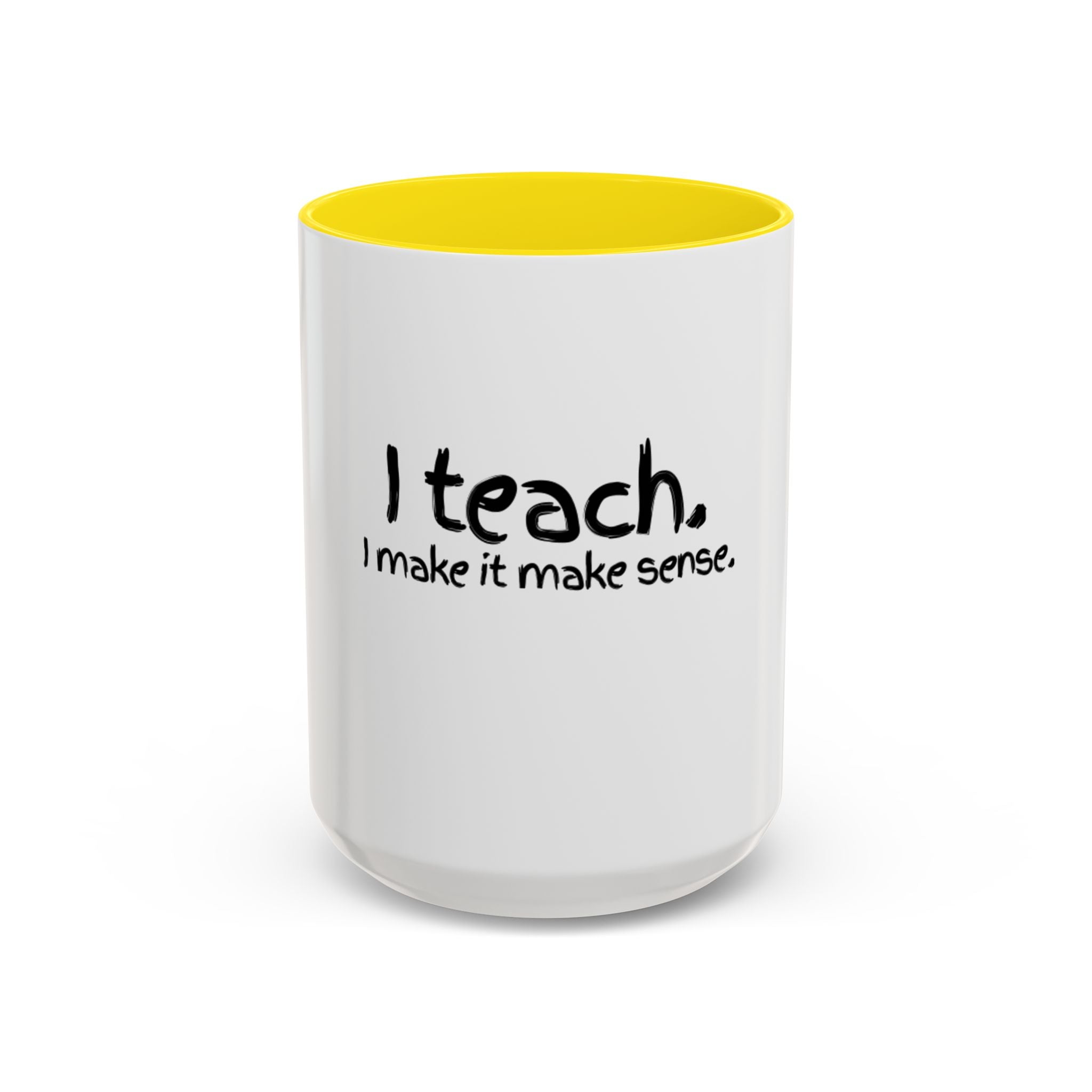 Teacher Coffee Mug - "I Teach. I Make It Make Sense." Accent Ceramic Mug (11/15oz)