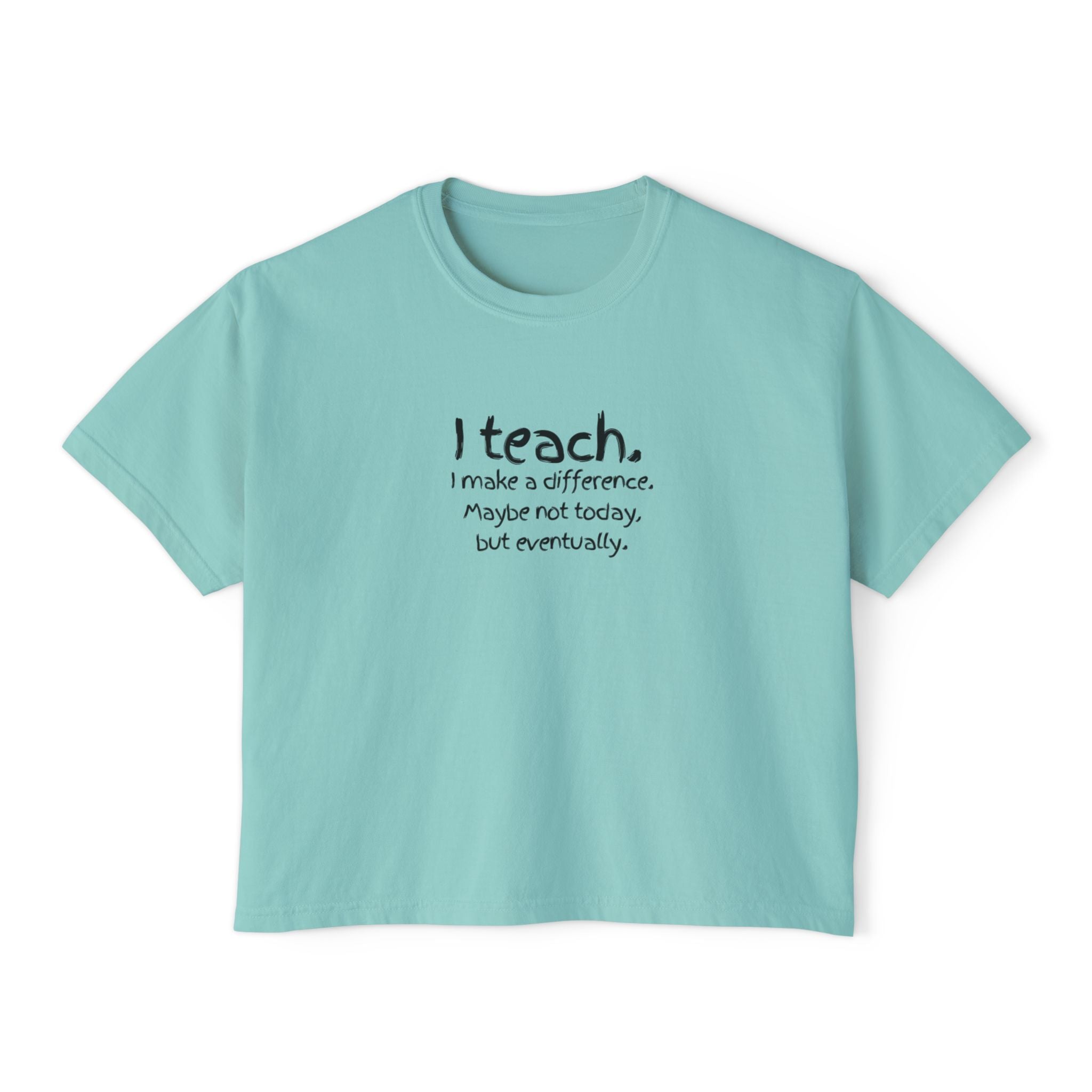 Teacher Tee — “I teach. I make a difference. Maybe not today, but eventually.” Boxy Women's T‑Shirt