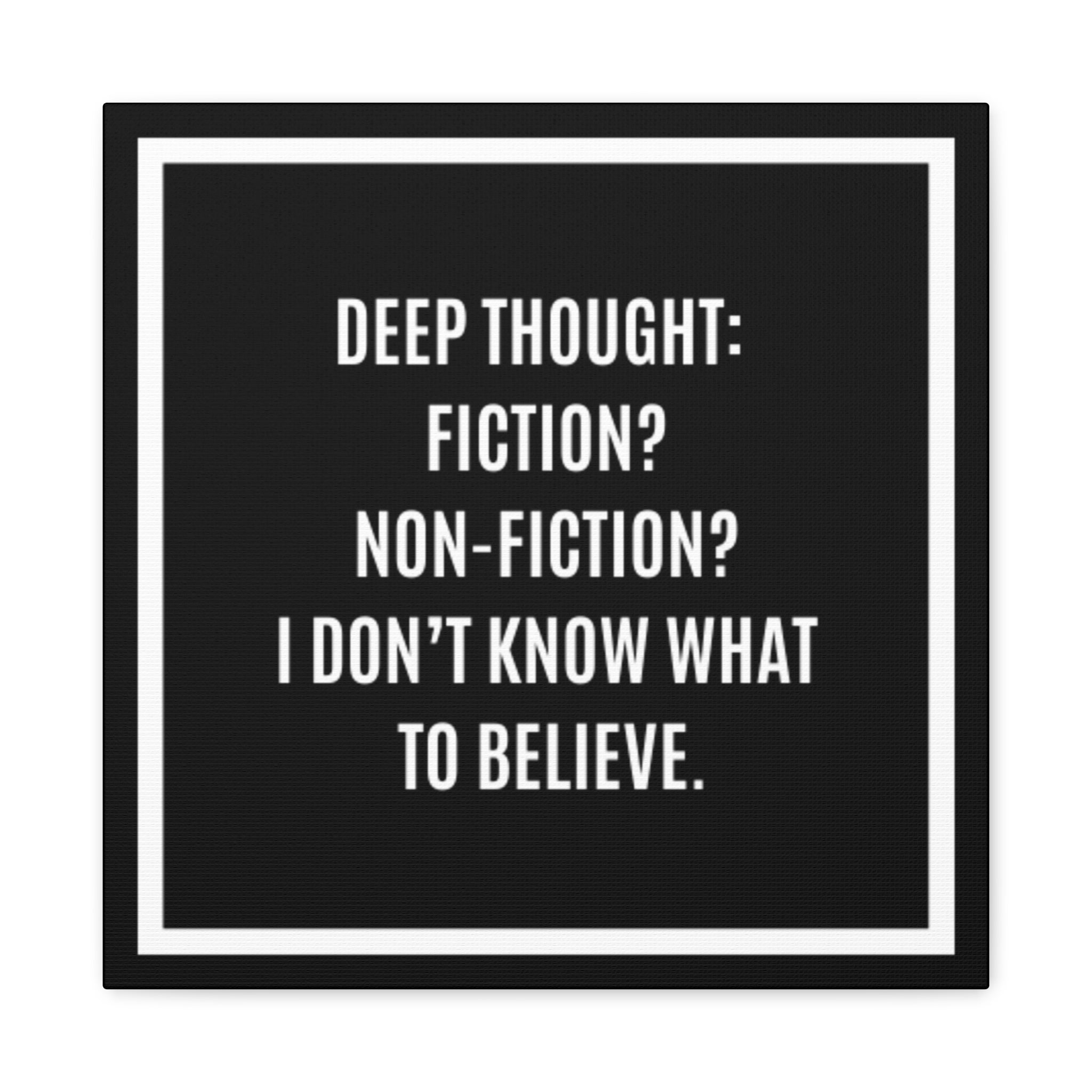 Canvas Wall Art - "Deep Thought: Fiction? Non-Fiction? I Don't Know What To Believe." Minimalist Quote Print