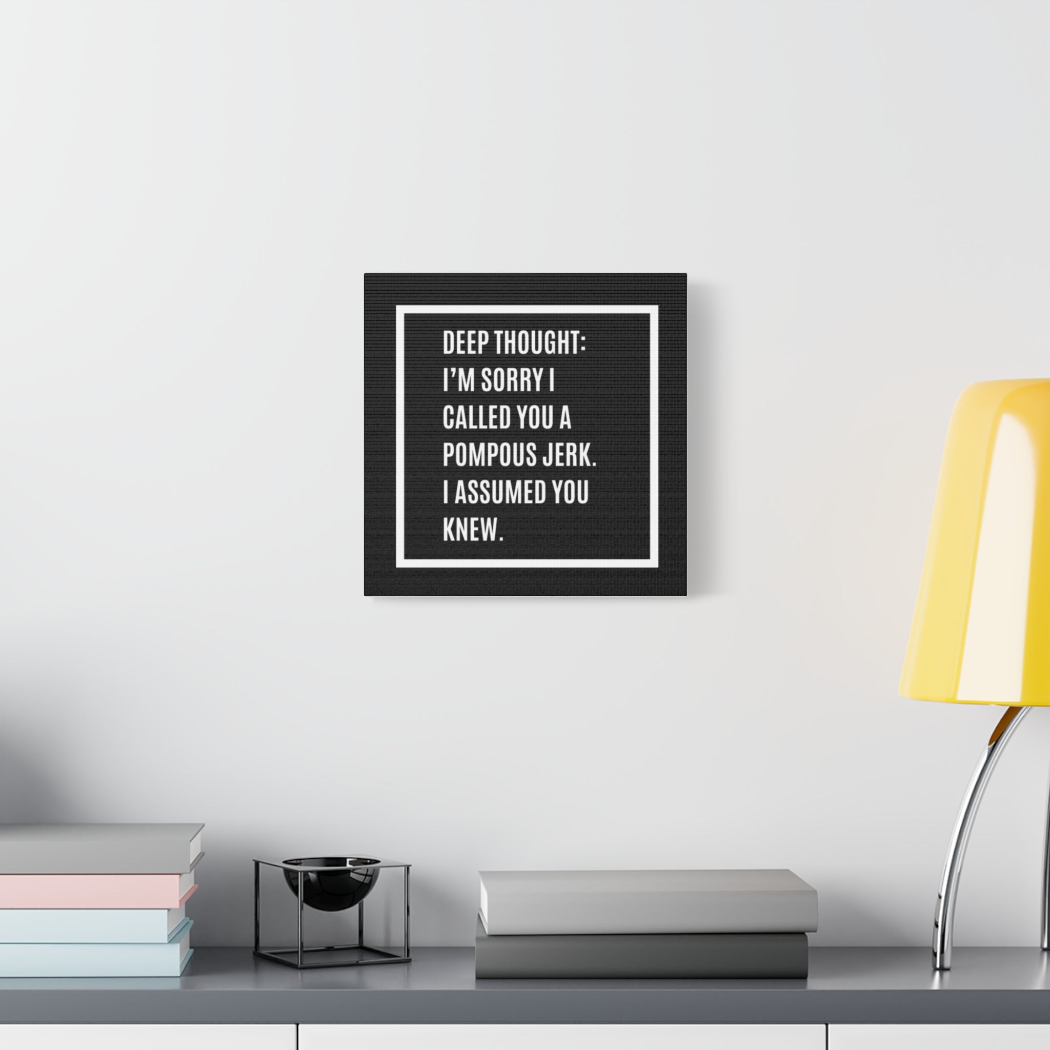 Canvas Wall Art - "Deep Thought: I’m Sorry I Called You a Pompous Jerk" Funny Quote