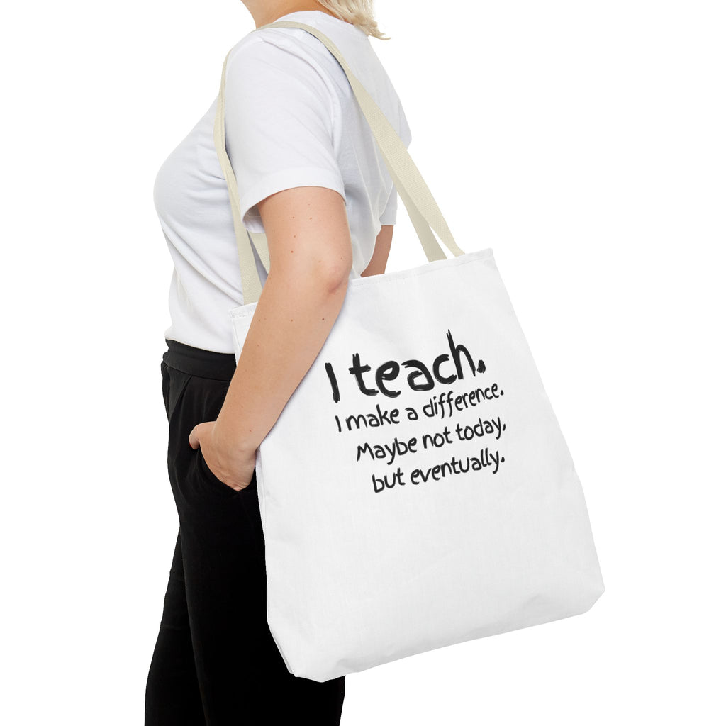 Teacher Tote Bag — "I teach. I make a difference. Maybe not today, but eventually."