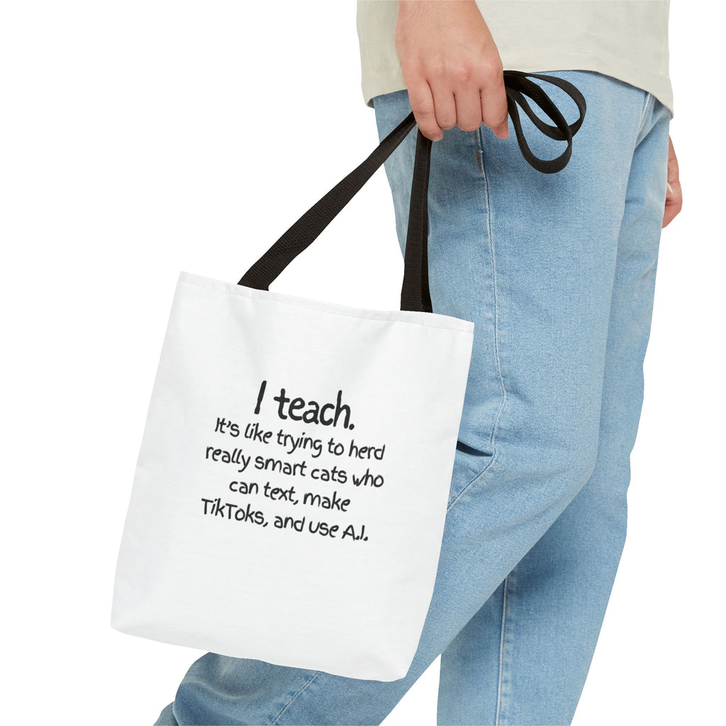 Teacher Tote Bag — “I teach. It’s like trying to herd really smart cats who can text, make TikToks, and use AI.”