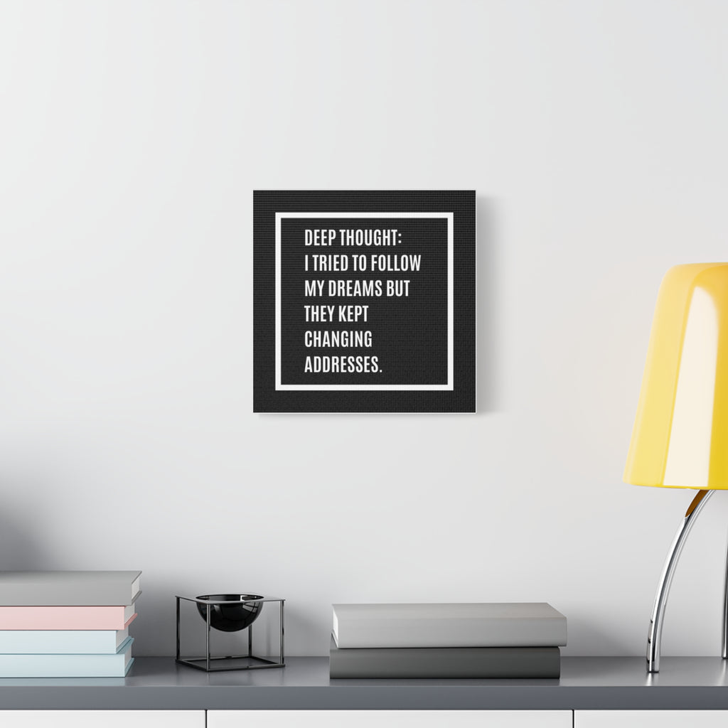 Canvas Wall Art - "Deep Thought: I Tried To Follow My Dreams But They Kept Changing Addresses" — Humorous Black Typography Print