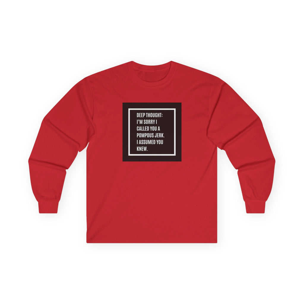 Long Sleeve Tee — "Deep Thought: I’m Sorry I Called You a Pompous Jerk" Minimal Square Graphic