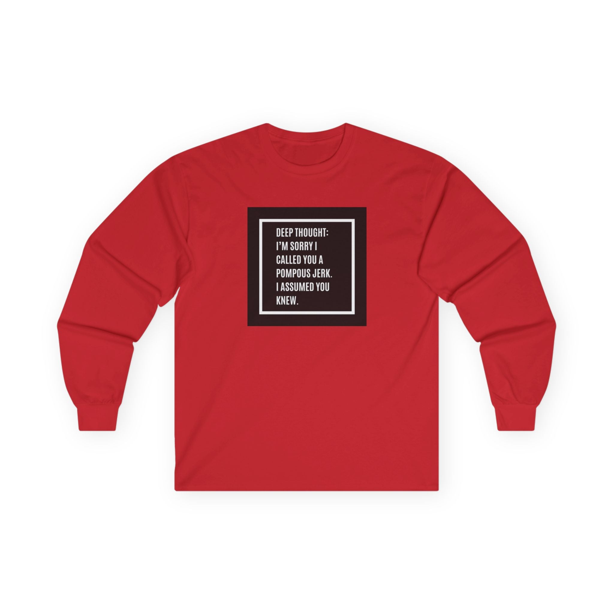 Long Sleeve Tee — "Deep Thought: I’m Sorry I Called You a Pompous Jerk" Minimal Square Graphic