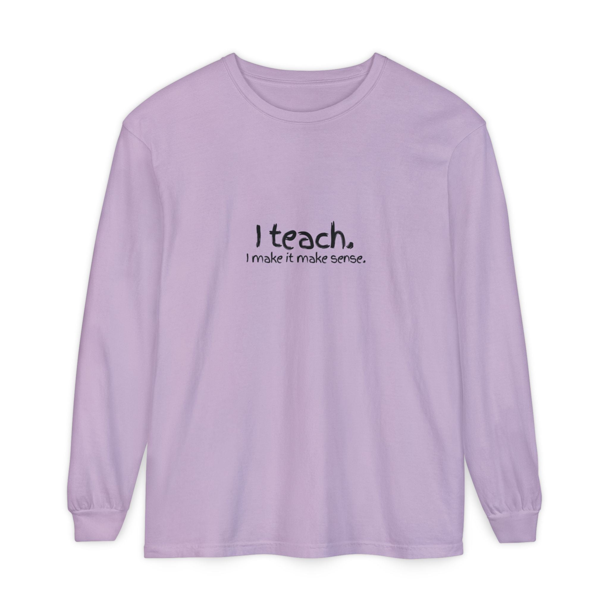 I Teach Long Sleeve T‑Shirt — “I make it make sense.” Teacher Tee with Colorful Original Art Back