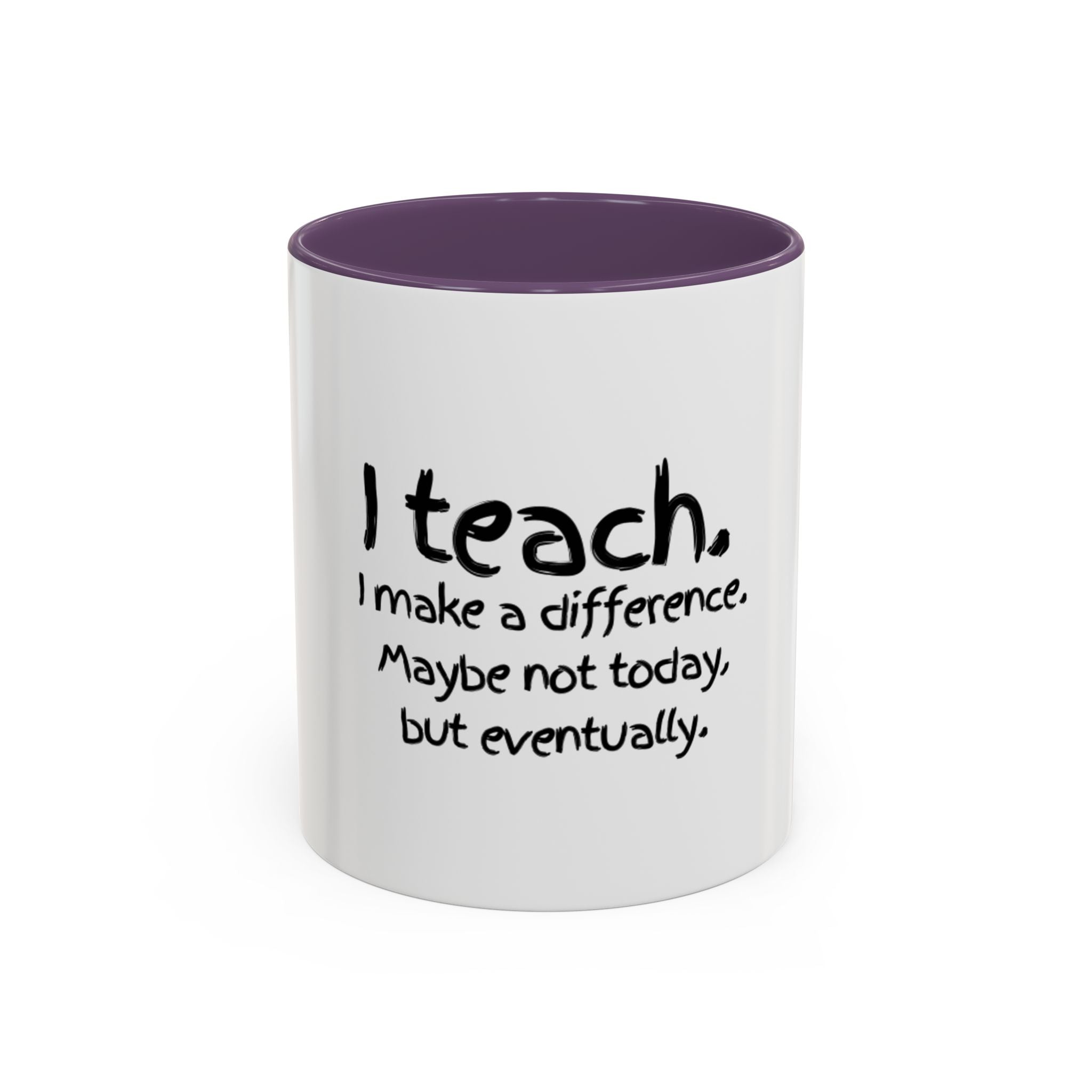 Teacher Mug — "I Teach. I Make a Difference. Maybe Not Today, But Eventually." Accent Coffee Cup