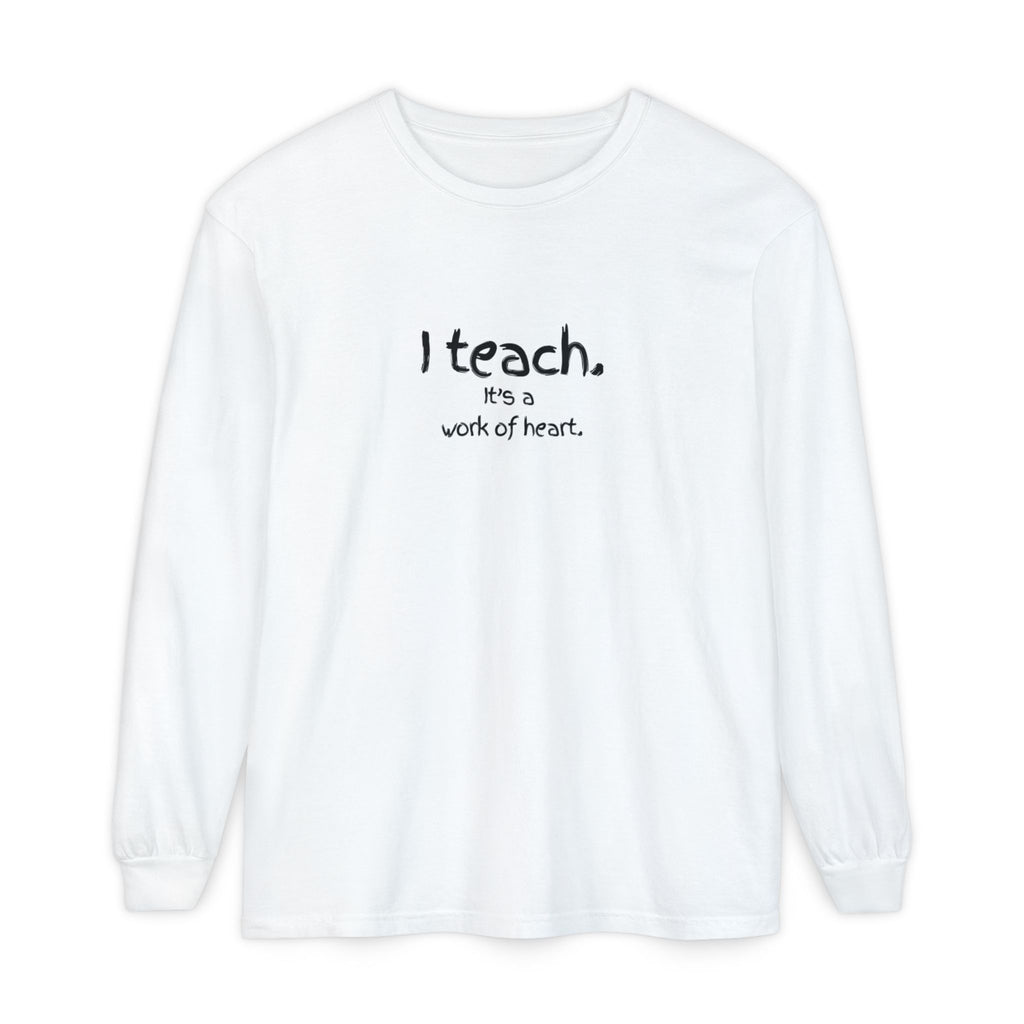 I Teach — 'It's a Work of Heart' Long Sleeve Teacher T-Shirt