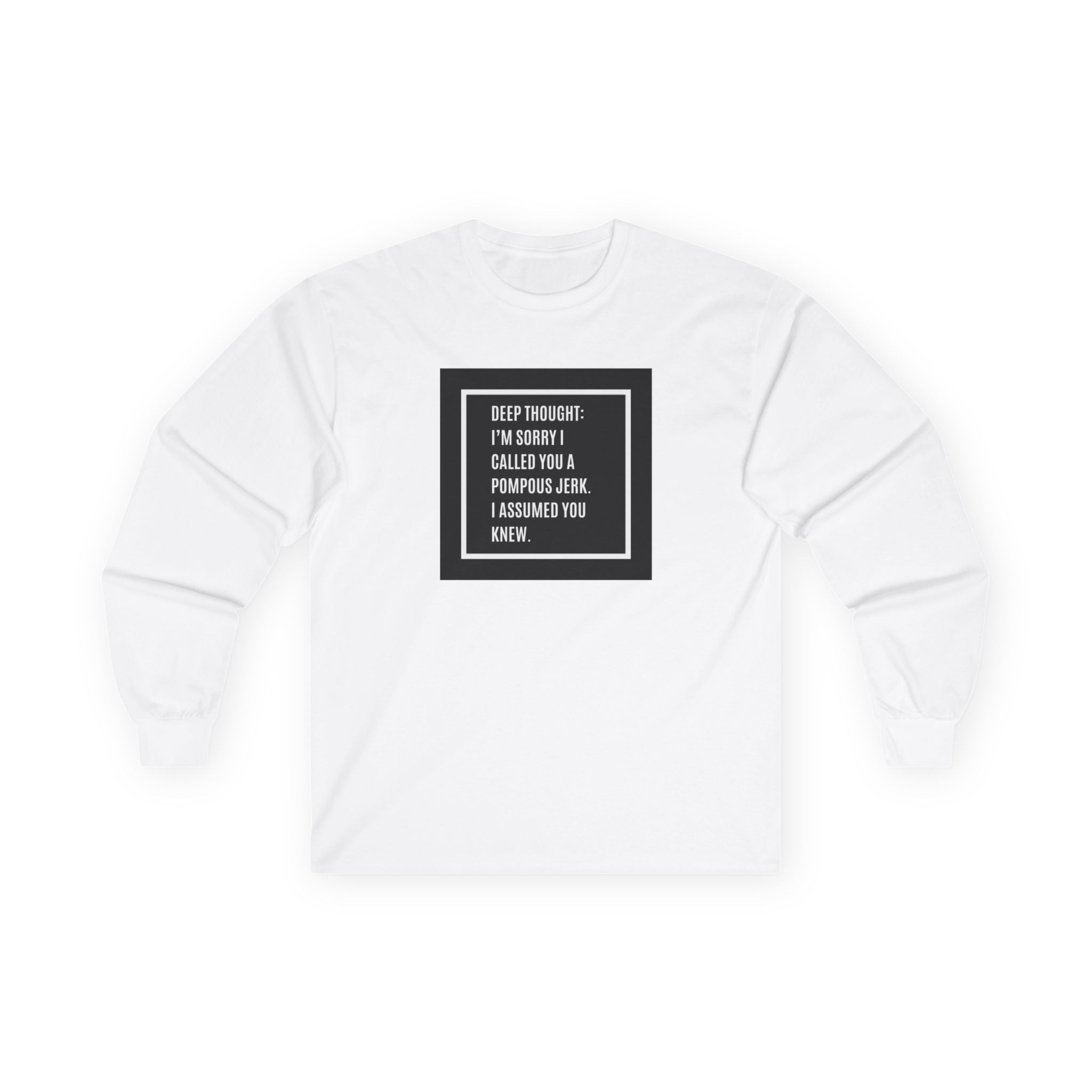Long Sleeve Tee — "Deep Thought: I’m Sorry I Called You a Pompous Jerk" Minimal Square Graphic