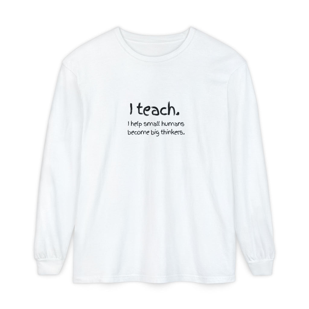 Teacher Long Sleeve T‑Shirt — “I teach. I help small humans become big thinkers.” with Colorful Original Art on Back