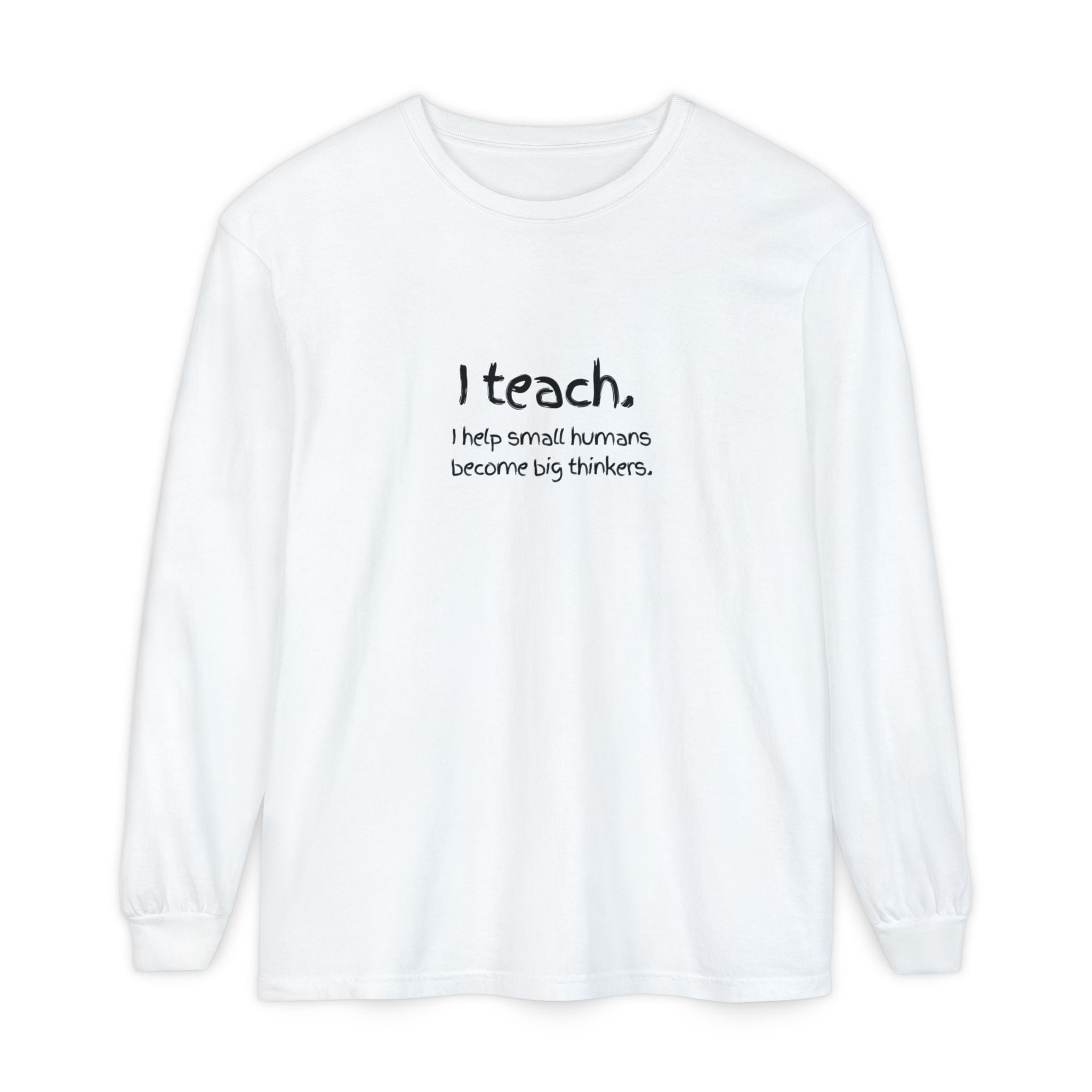Teacher Long Sleeve T‑Shirt — “I teach. I help small humans become big thinkers.” with Colorful Original Art on Back