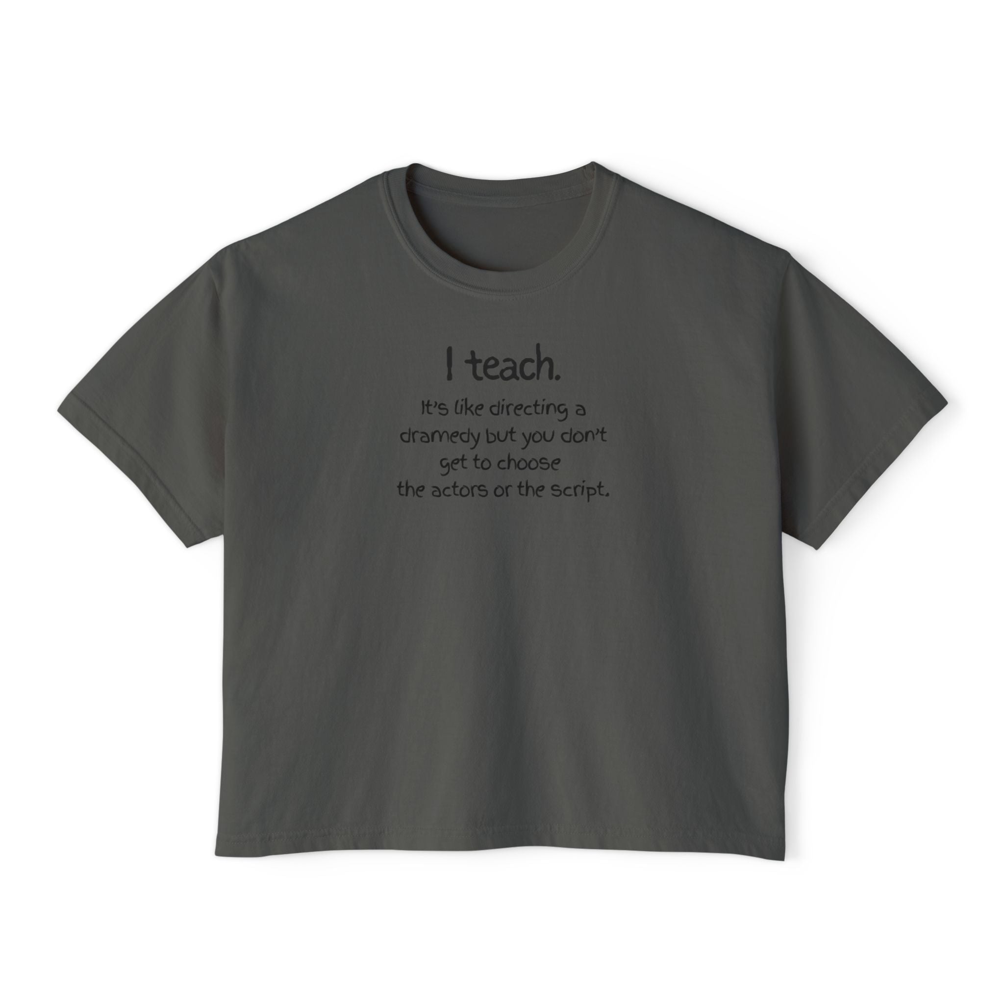 Teacher Quote Boxy Tee — "I teach. It's like directing a dramedy..."