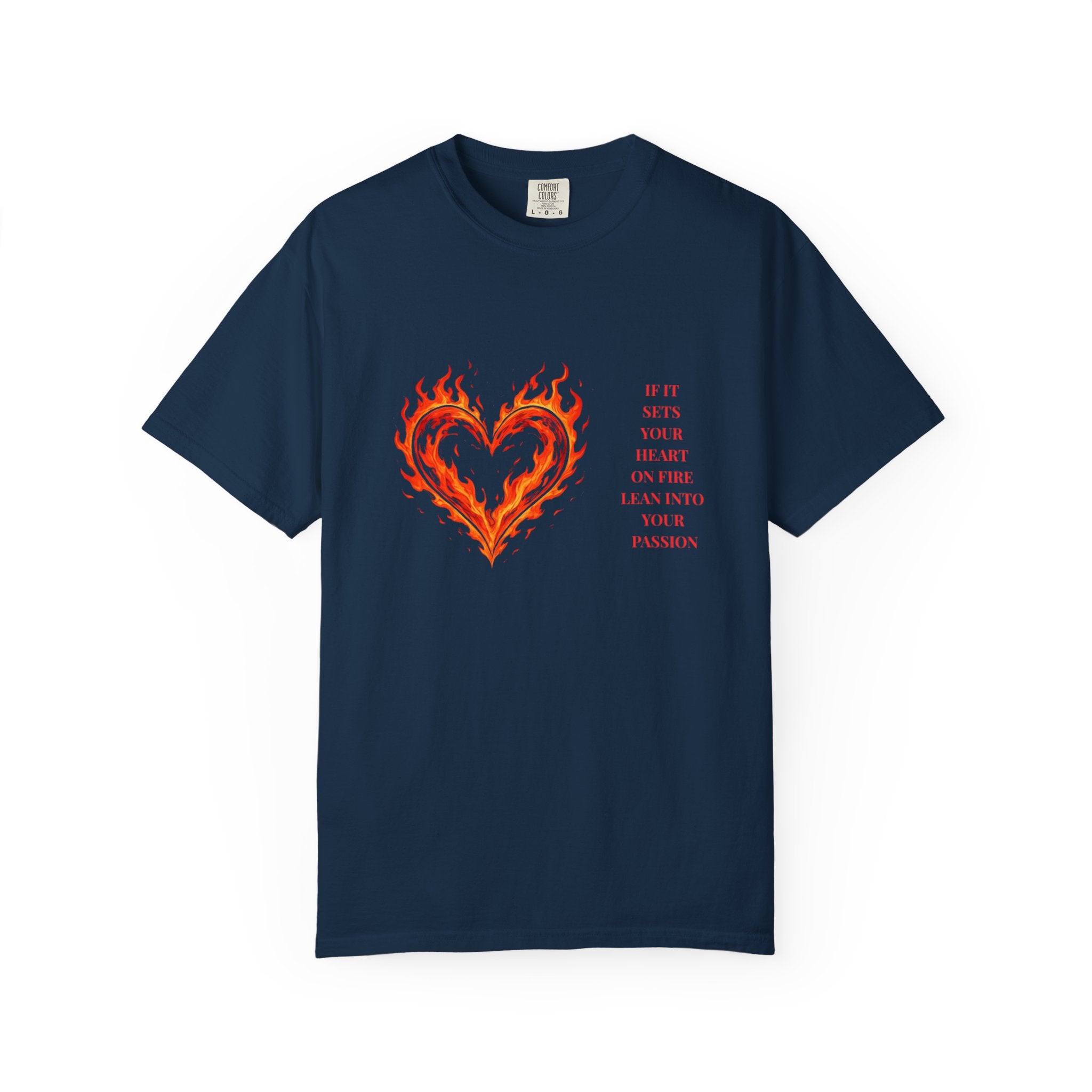 If It Sets Your Heart On Fire Lean Into Your Passion: Flaming Heart Graphic Tee