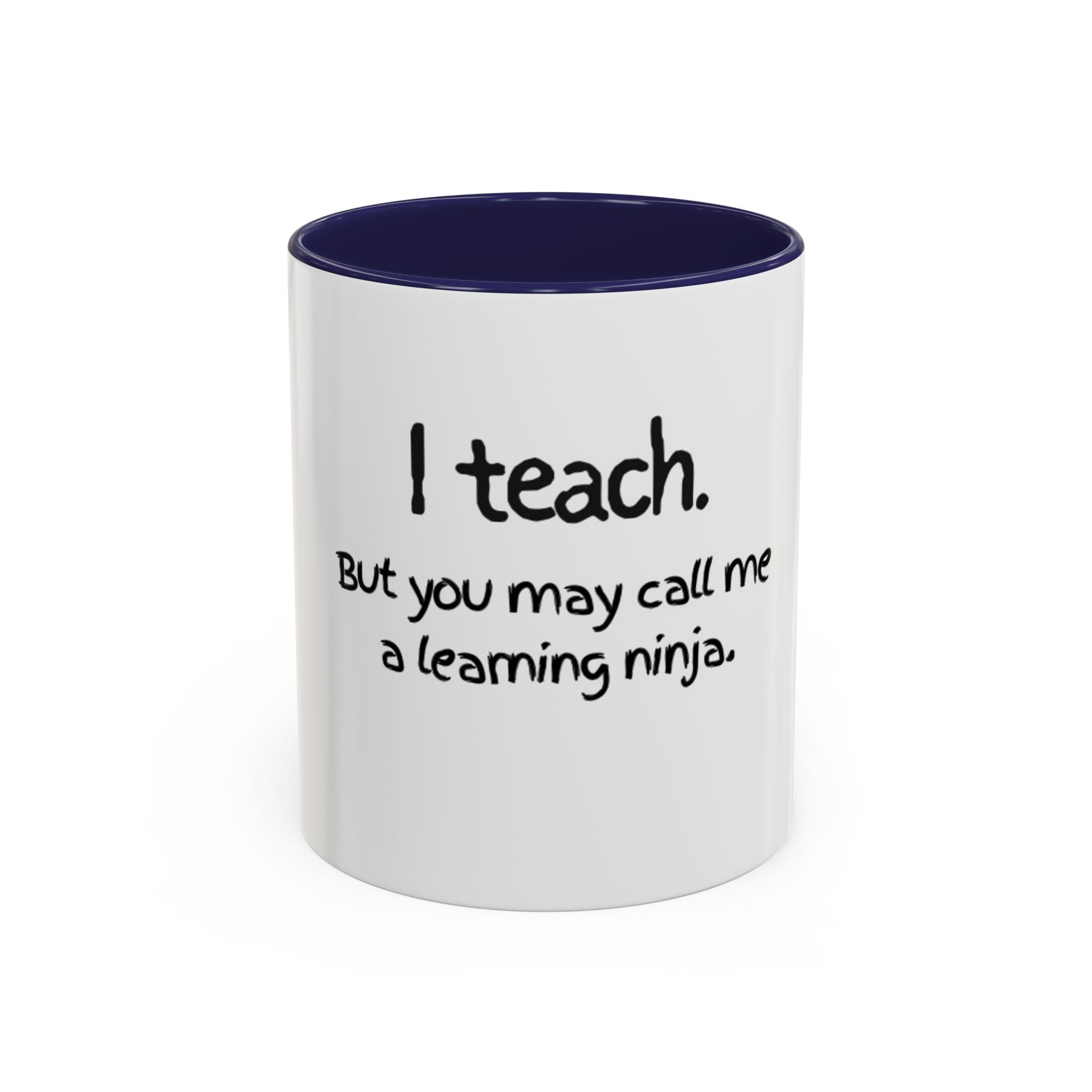 Teacher Coffee Mug — "I teach. But you may call me a learning ninja." Accent Mug
