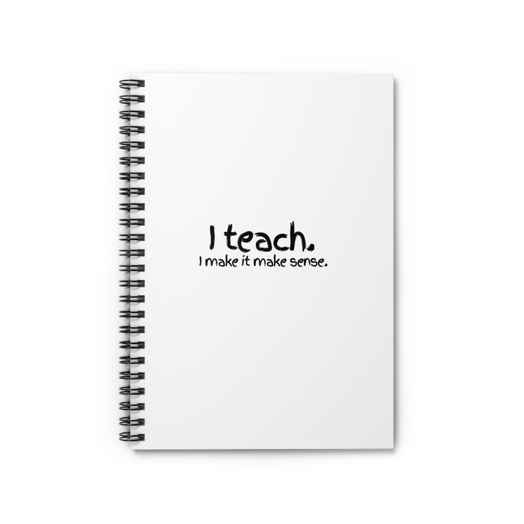Teacher Spiral Notebook — “I Teach. I make it make sense.” Ruled Journal