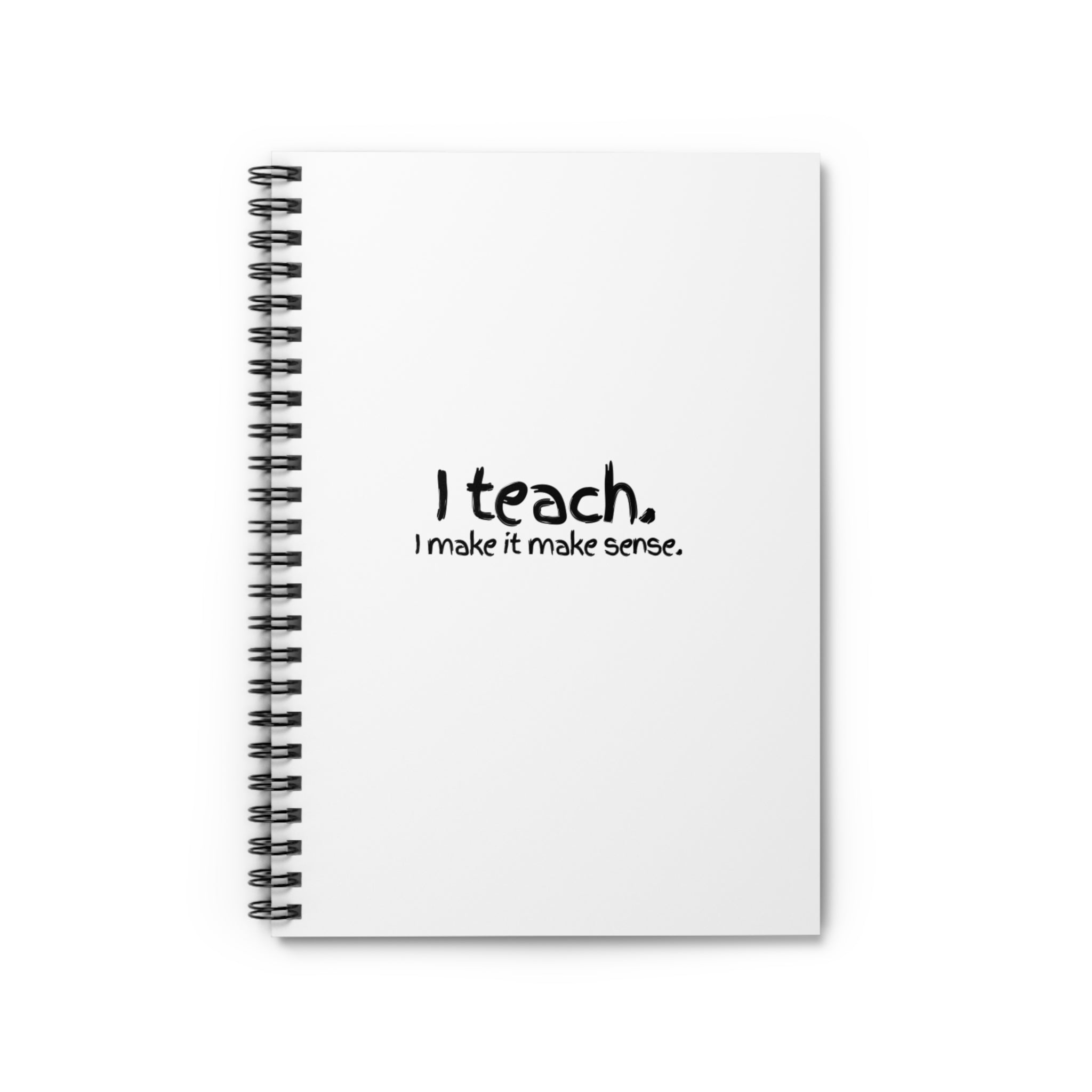 Teacher Spiral Notebook — “I Teach. I make it make sense.” Ruled Journal