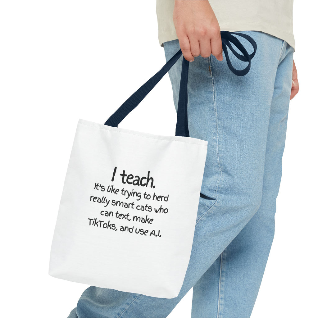 Teacher Tote Bag — “I teach. It’s like trying to herd really smart cats who can text, make TikToks, and use AI.”